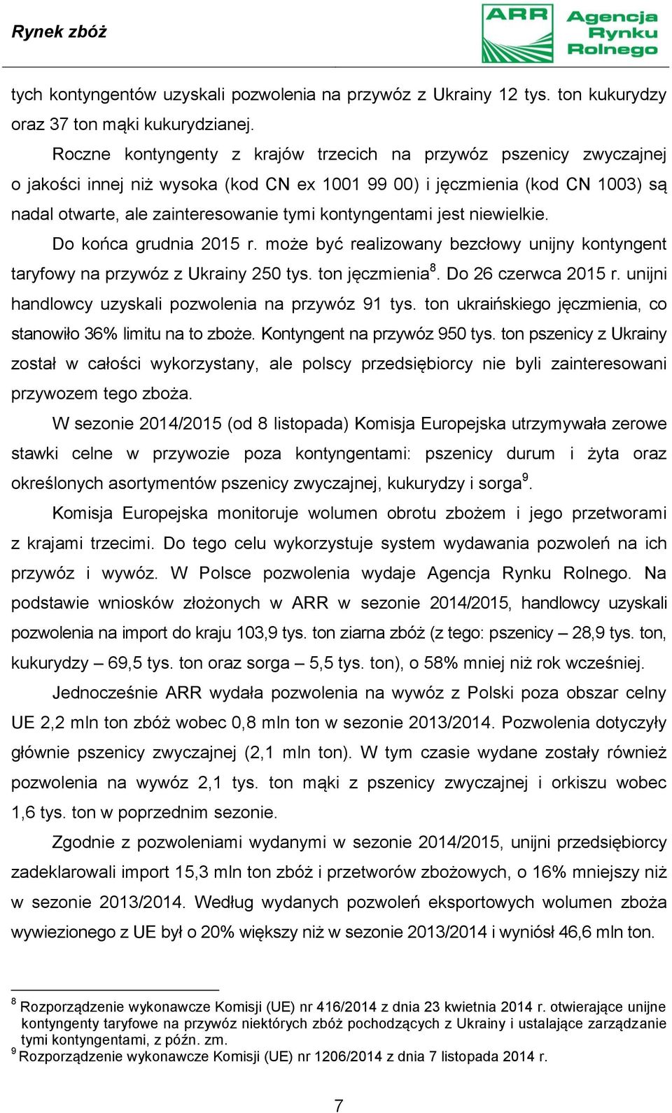 kontyngentami jest niewielkie. Do końca grudnia 2015 r. może być realizowany bezcłowy unijny kontyngent taryfowy na przywóz z Ukrainy 250 tys. ton jęczmienia 8. Do 26 czerwca 2015 r.