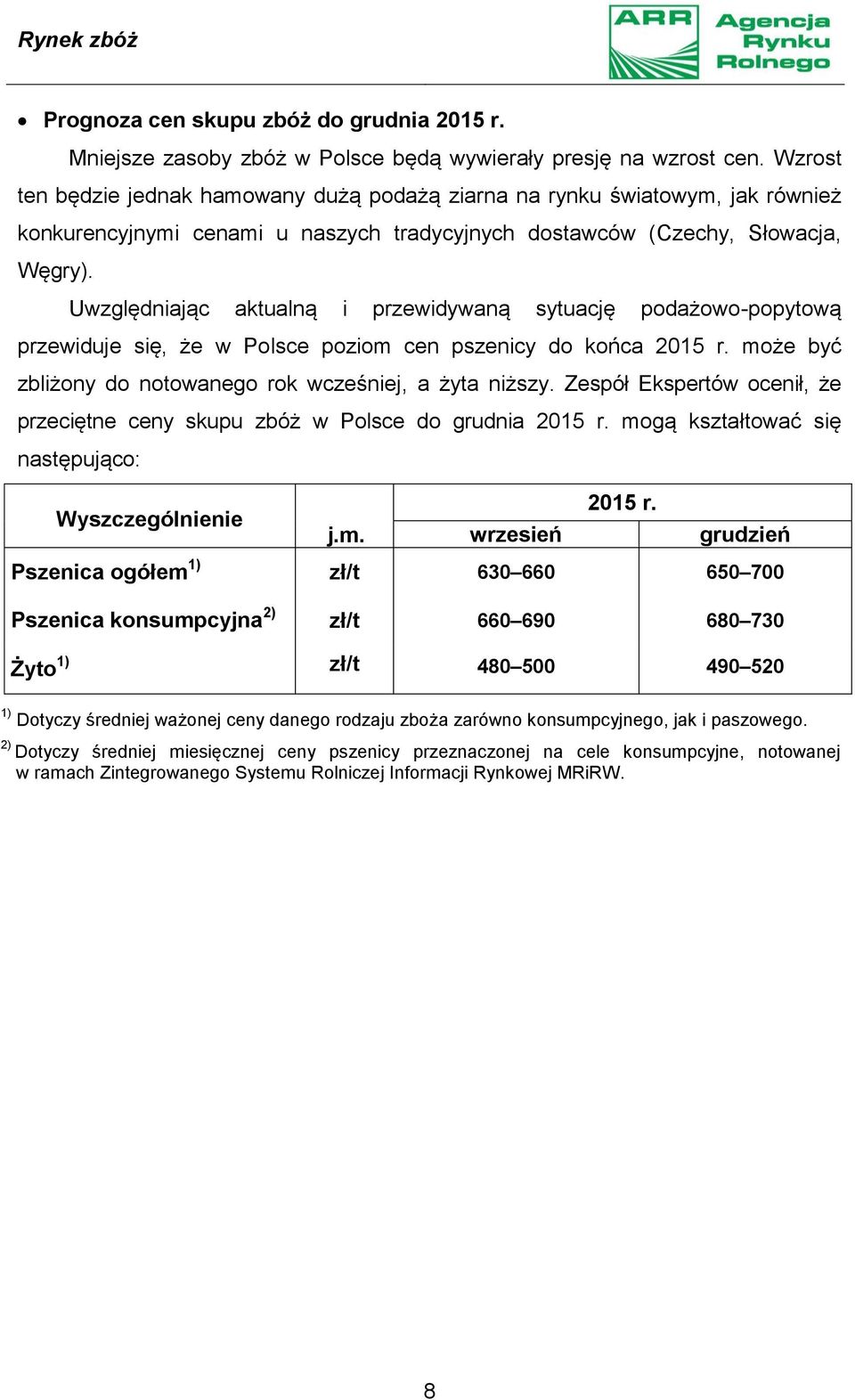 Uwzględniając aktualną i przewidywaną sytuację podażowo-popytową przewiduje się, że w Polsce poziom cen pszenicy do końca 2015 r. może być zbliżony do notowanego rok wcześniej, a żyta niższy.