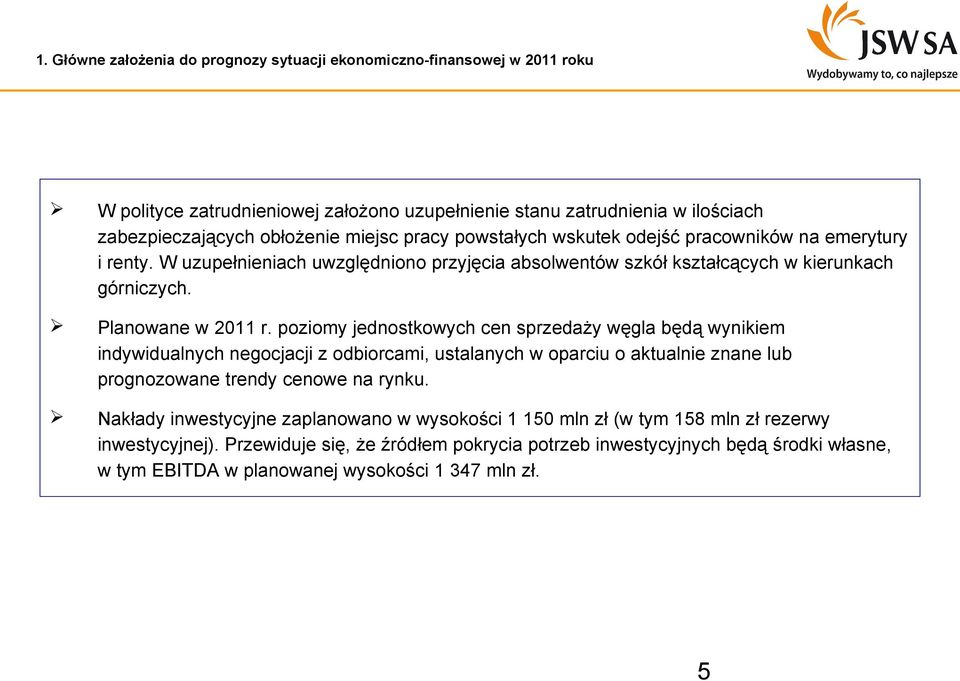 poziomy jednostkowych cen sprzedaży węgla będą wynikiem indywidualnych negocjacji z odbiorcami, ustalanych w oparciu o aktualnie znane lub prognozowane trendy cenowe na rynku.