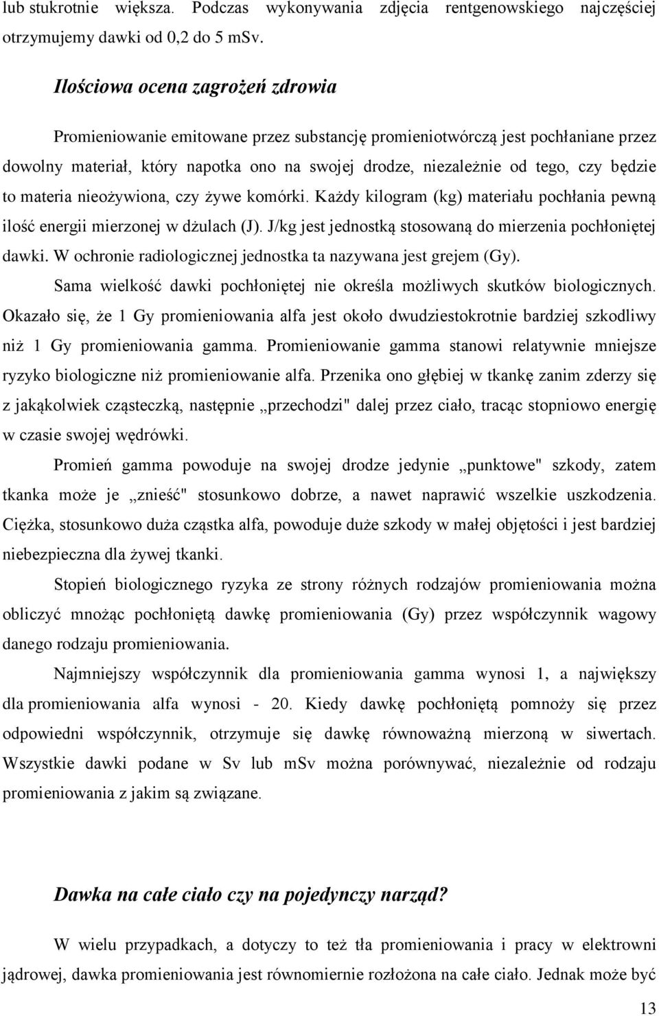 będzie to materia nieożywiona, czy żywe komórki. Każdy kilogram (kg) materiału pochłania pewną ilość energii mierzonej w dżulach (J). J/kg jest jednostką stosowaną do mierzenia pochłoniętej dawki.