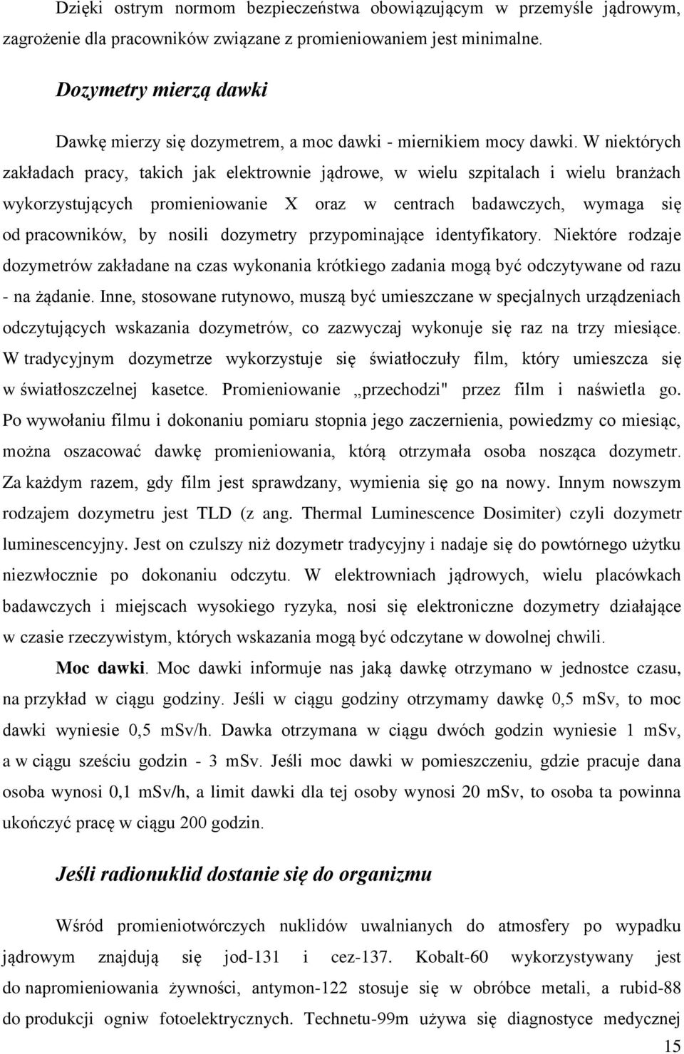 W niektórych zakładach pracy, takich jak elektrownie jądrowe, w wielu szpitalach i wielu branżach wykorzystujących promieniowanie X oraz w centrach badawczych, wymaga się od pracowników, by nosili