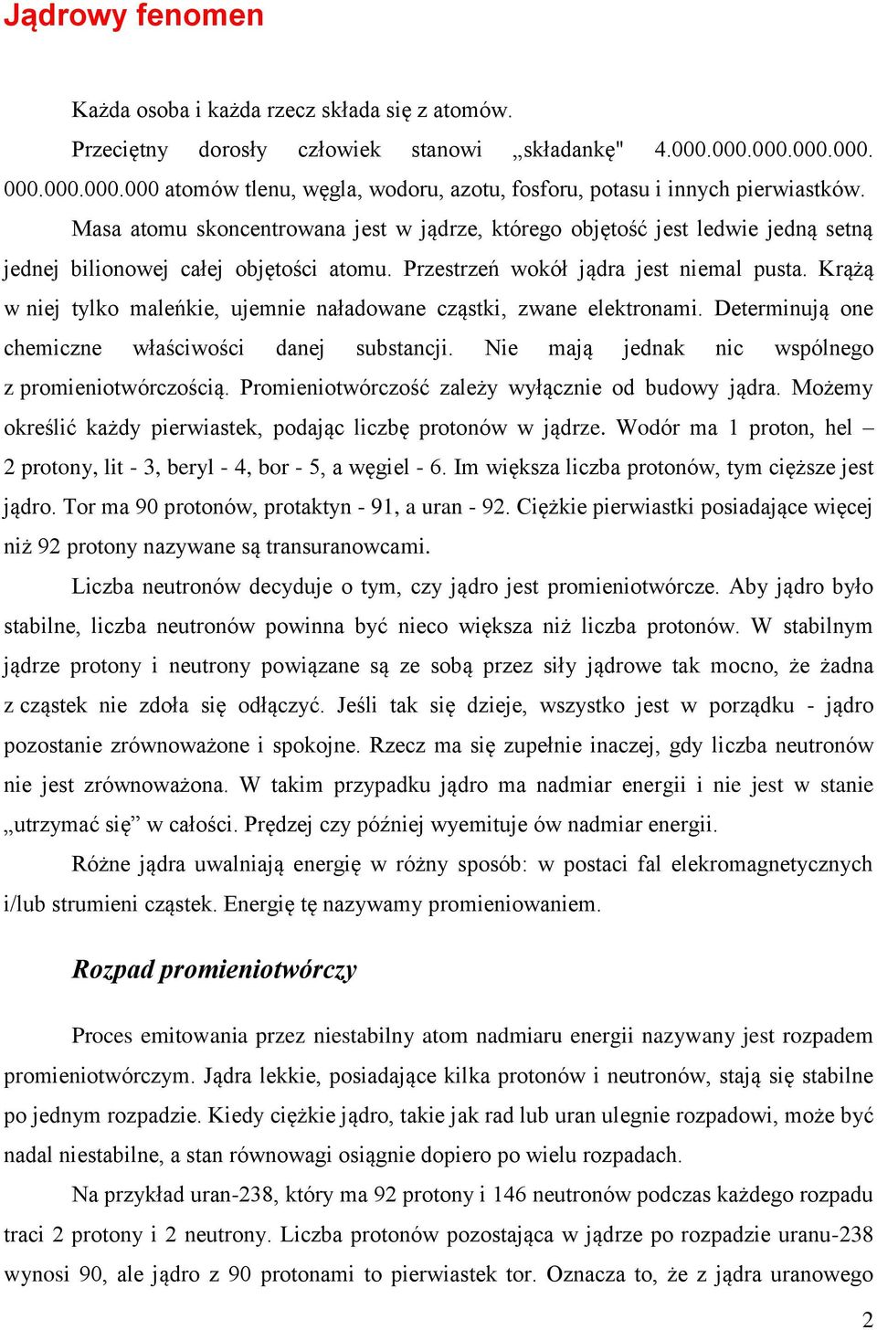 Krążą w niej tylko maleńkie, ujemnie naładowane cząstki, zwane elektronami. Determinują one chemiczne właściwości danej substancji. Nie mają jednak nic wspólnego z promieniotwórczością.