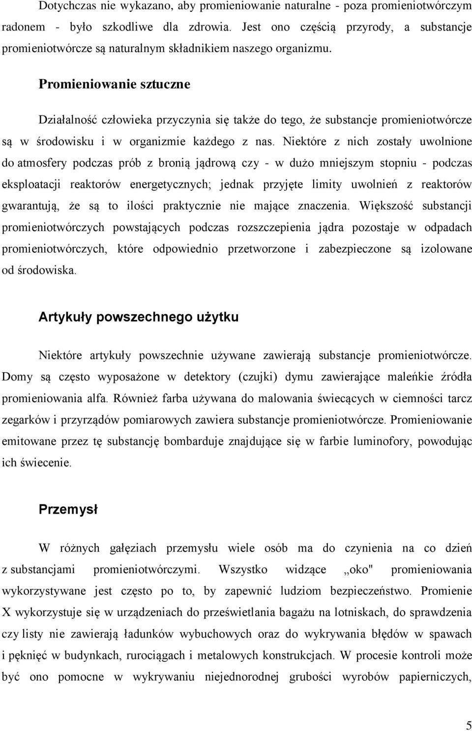 Promieniowanie sztuczne Działalność człowieka przyczynia się także do tego, że substancje promieniotwórcze są w środowisku i w organizmie każdego z nas.