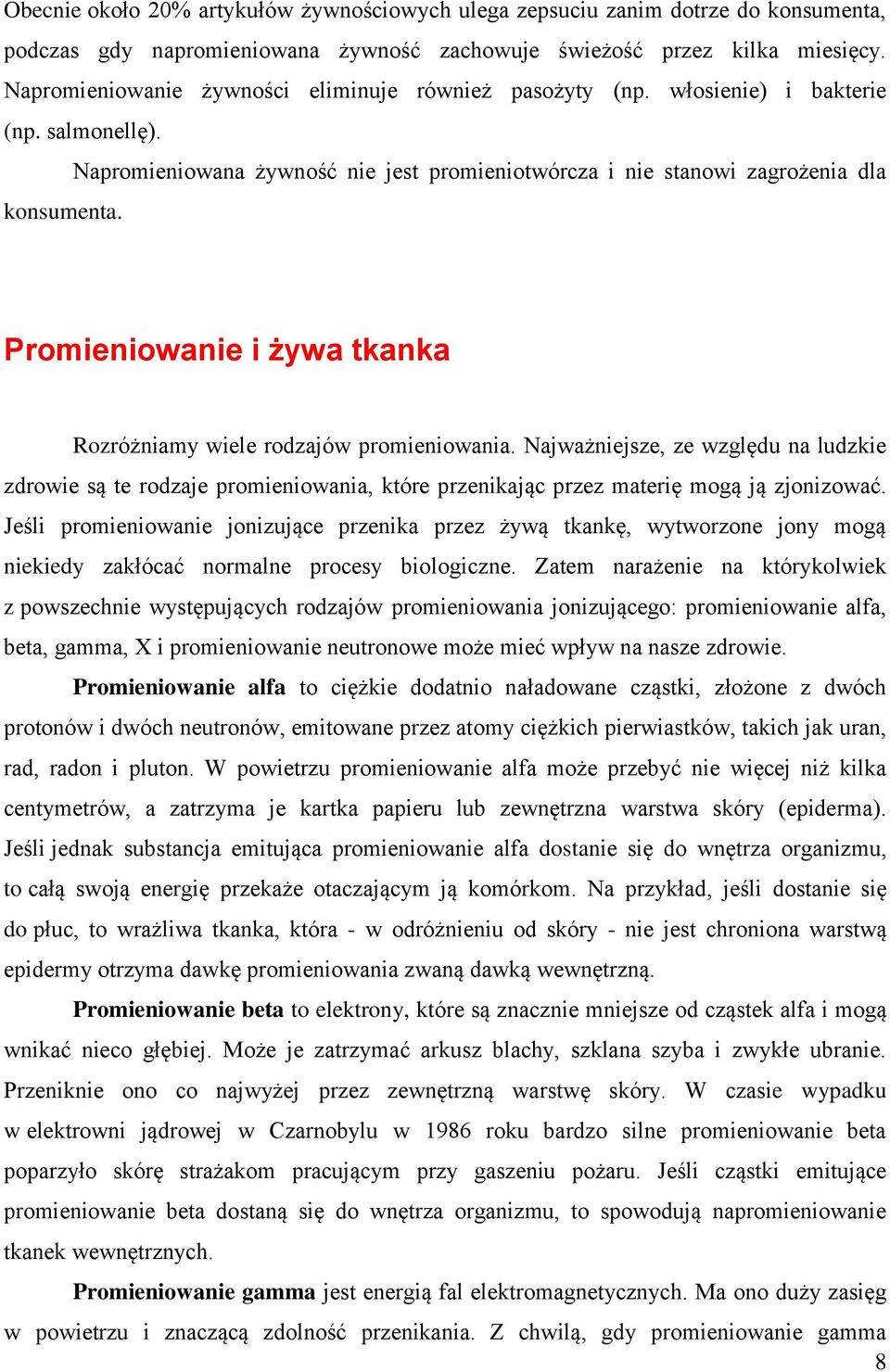 Promieniowanie i żywa tkanka Rozróżniamy wiele rodzajów promieniowania. Najważniejsze, ze względu na ludzkie zdrowie są te rodzaje promieniowania, które przenikając przez materię mogą ją zjonizować.