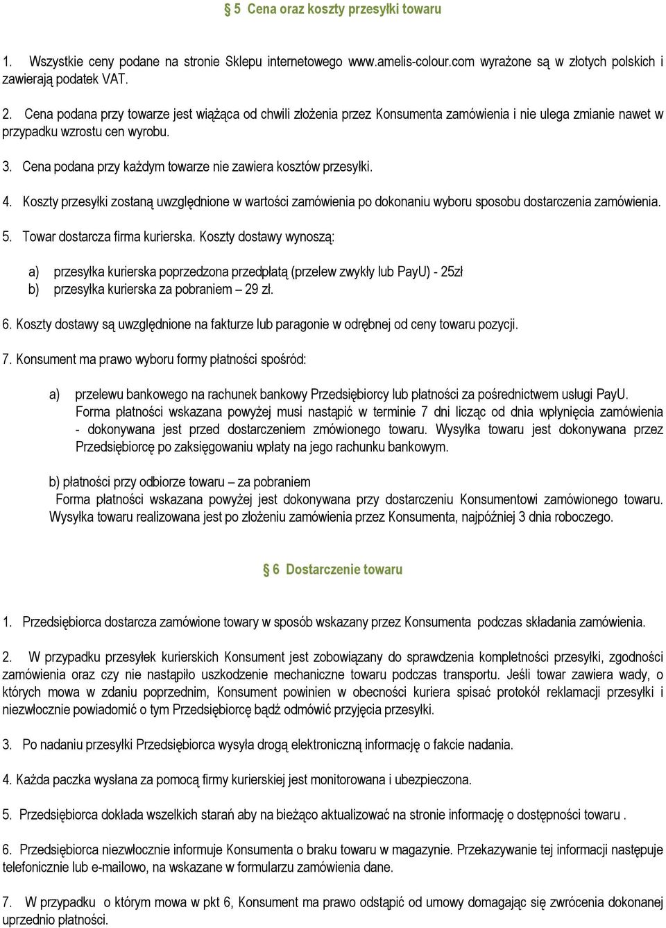 Cena podana przy każdym towarze nie zawiera kosztów przesyłki. 4. Koszty przesyłki zostaną uwzględnione w wartości zamówienia po dokonaniu wyboru sposobu dostarczenia zamówienia. 5.