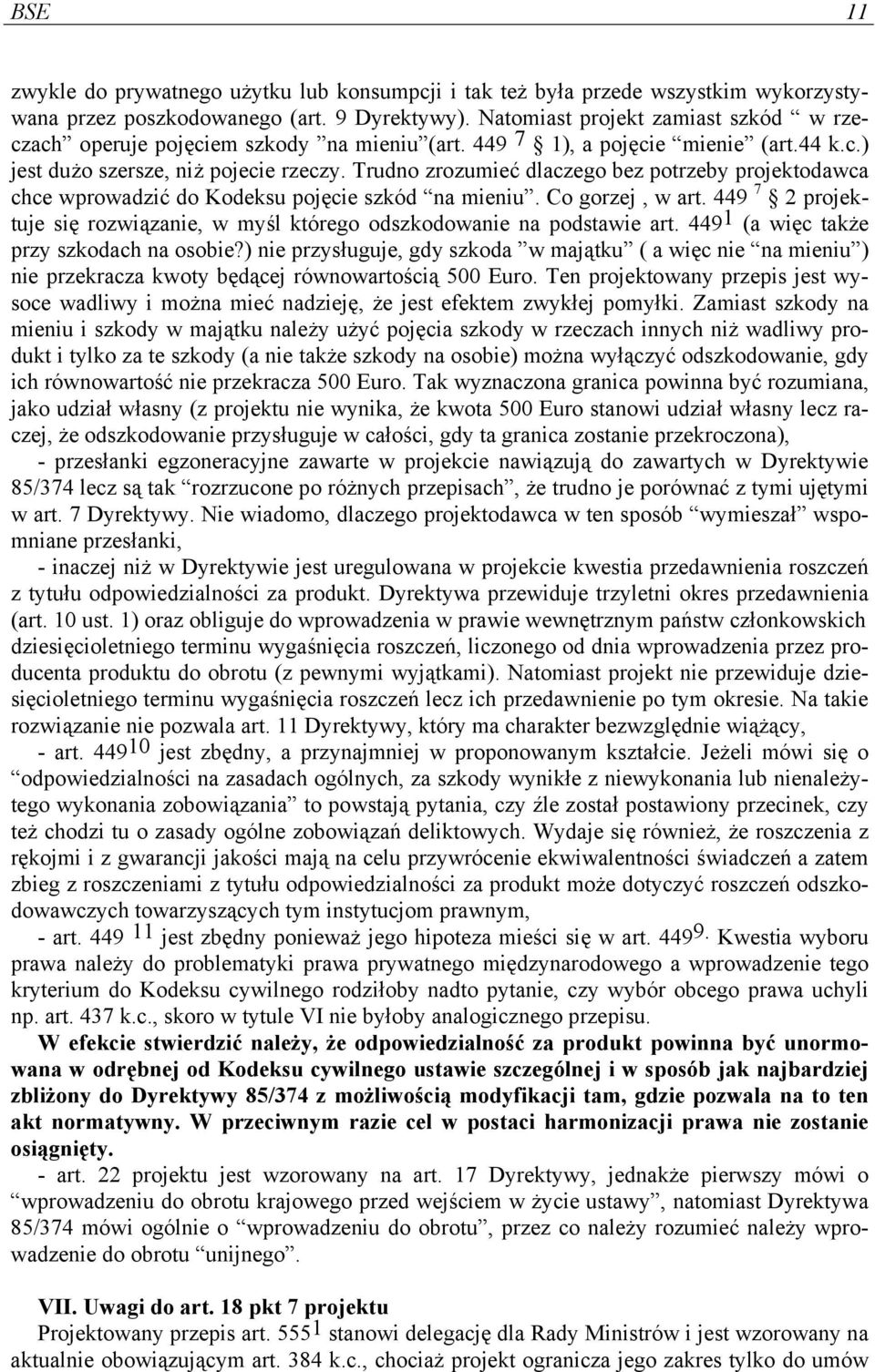 Trudno zrozumieć dlaczego bez potrzeby projektodawca chce wprowadzić do Kodeksu pojęcie szkód na mieniu. Co gorzej, w art.