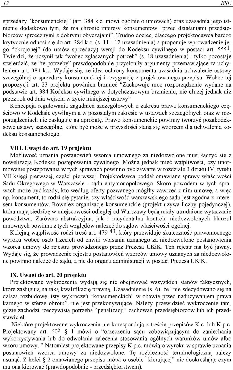 11-12 uzasadnienia) a proponuje wprowadzenie jego okrojonej (do umów sprzedaży) wersji do Kodeksu cywilnego w postaci art. 555 1. Twierdzi, że uczynił tak wobec zgłaszanych potrzeb (s.