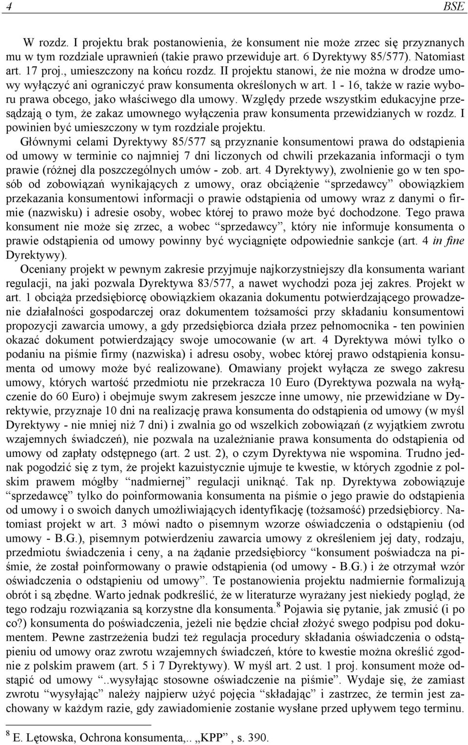 1-16, także w razie wyboru prawa obcego, jako właściwego dla umowy. Względy przede wszystkim edukacyjne przesądzają o tym, że zakaz umownego wyłączenia praw konsumenta przewidzianych w rozdz.