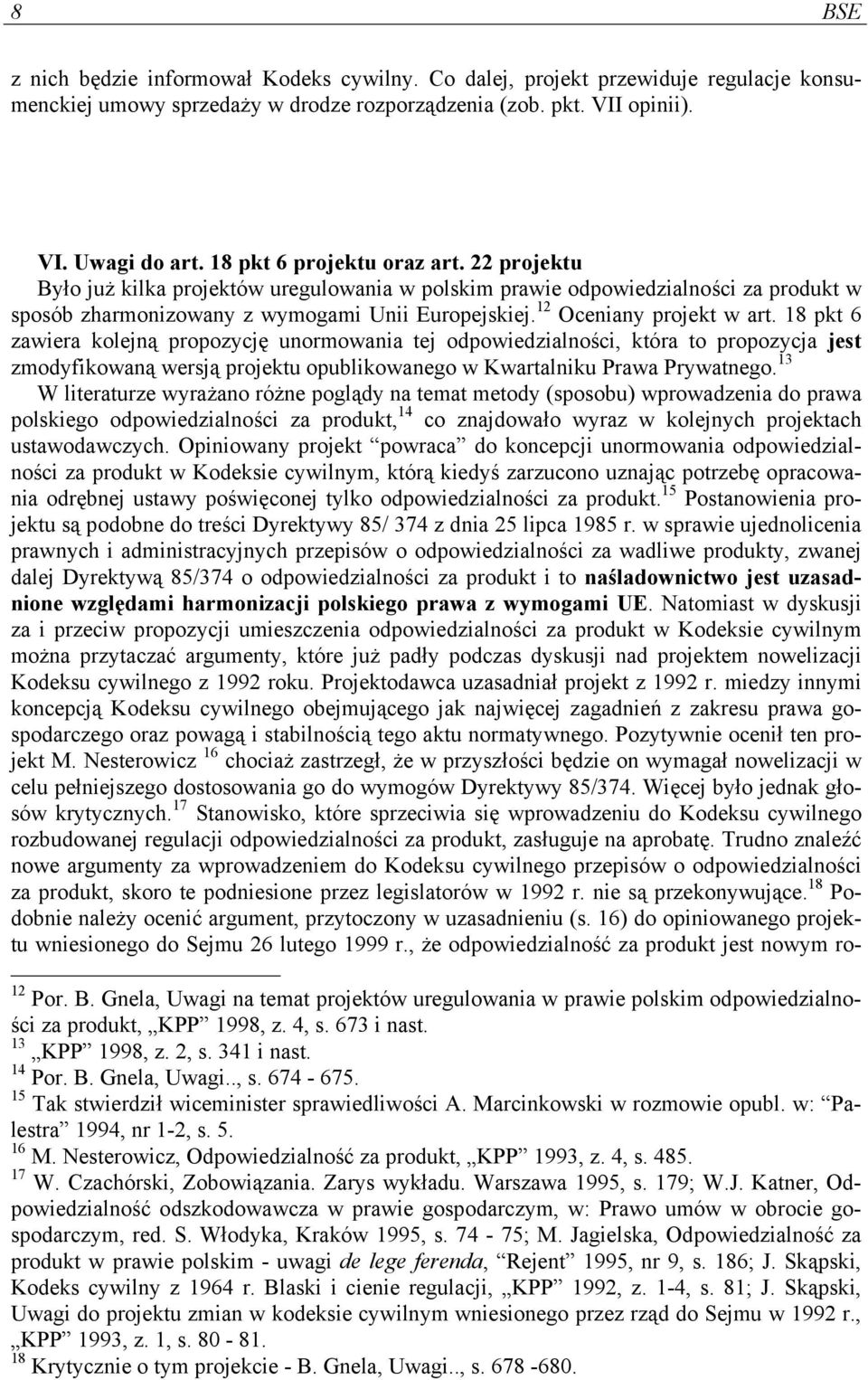 12 Oceniany projekt w art. 18 pkt 6 zawiera kolejną propozycję unormowania tej odpowiedzialności, która to propozycja jest zmodyfikowaną wersją projektu opublikowanego w Kwartalniku Prawa Prywatnego.