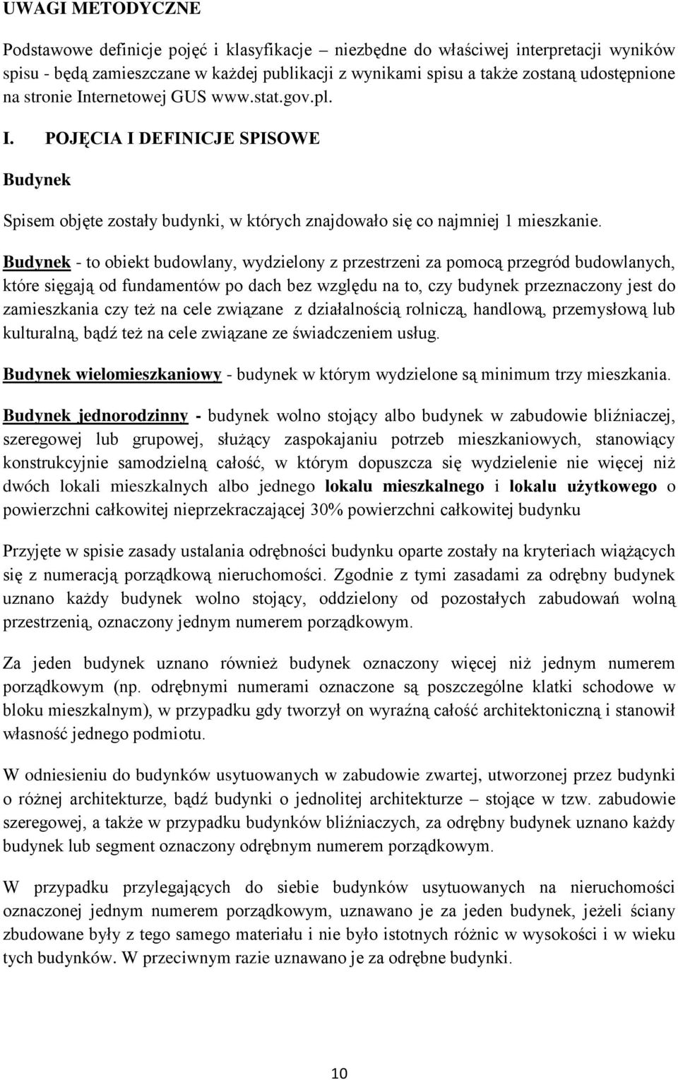 Budynek - to obiekt budowlany, wydzielony z przestrzeni za pomocą przegród budowlanych, które sięgają od fundamentów po dach bez względu na to, czy budynek przeznaczony jest do zamieszkania czy też