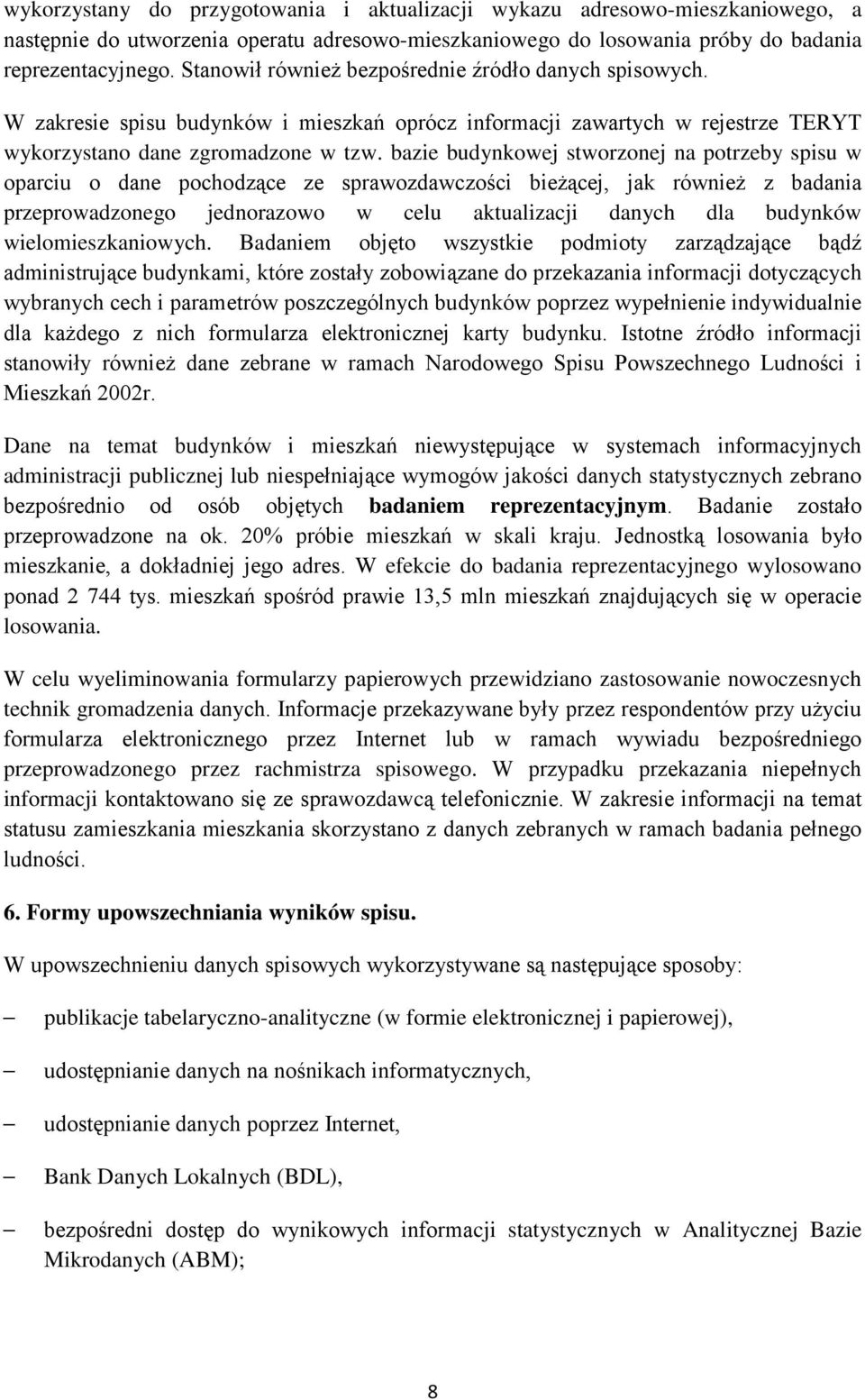 bazie budynkowej stworzonej na potrzeby spisu w oparciu o dane pochodzące ze sprawozdawczości bieżącej, jak również z badania przeprowadzonego jednorazowo w celu aktualizacji danych dla budynków