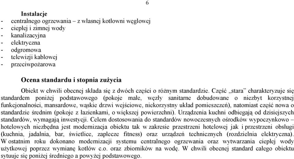 Część stara charakteryzuje się standardem poniżej podstawowego (pokoje małe, węzły sanitarne dobudowane o niezbyt korzystnej funkcjonalności, mansardowe, wąskie drzwi wejściowe, niekorzystny układ