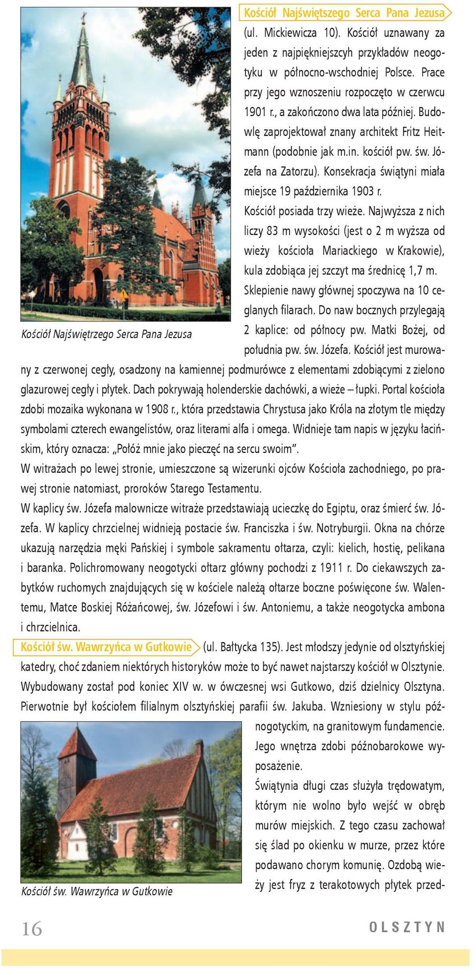 Konsekracja świątyni miała miejsce 19 października 1903 r. Kościół posiada trzy wieże.