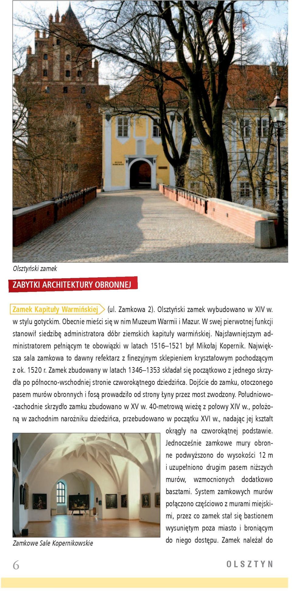 Największa sala zamkowa to dawny refektarz z finezyjnym sklepieniem kryształowym pochodzącym z ok. 1520 r.