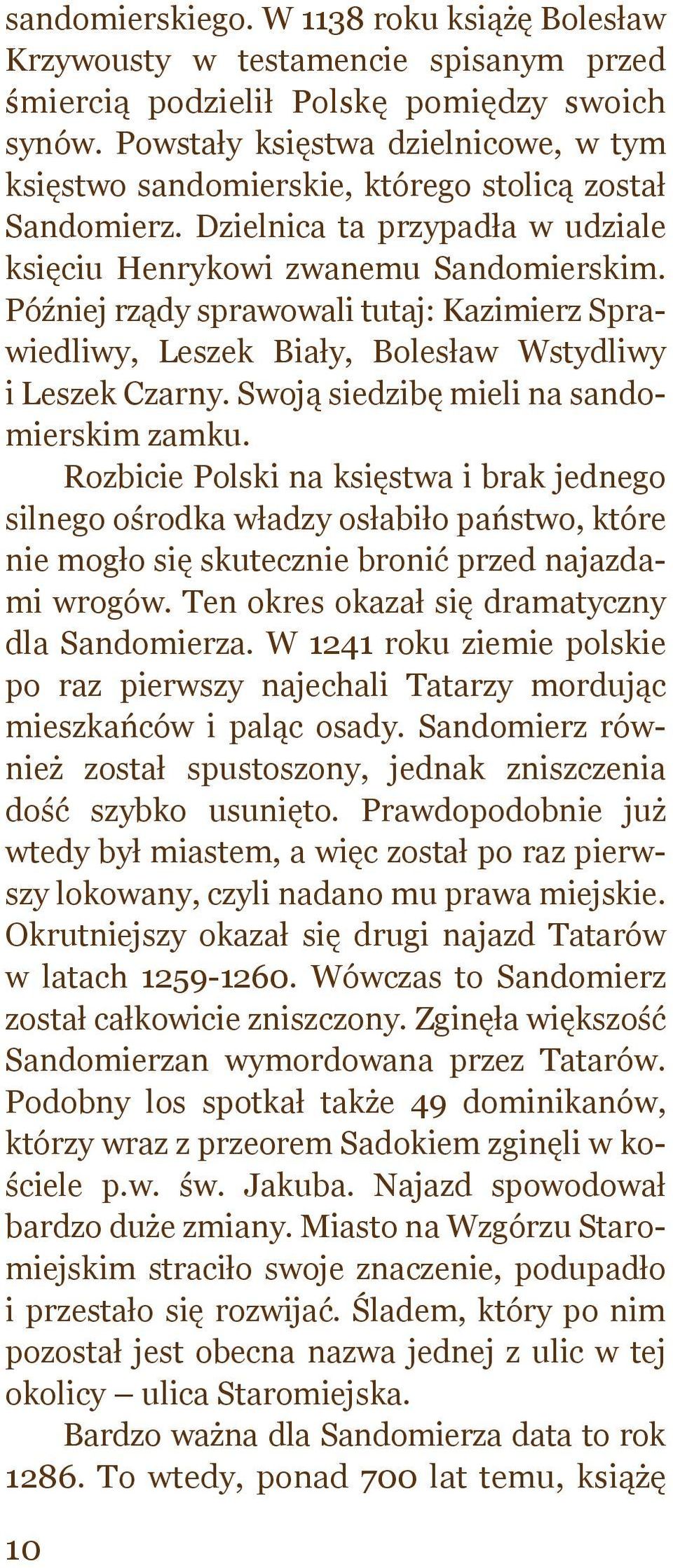 Później rządy sprawowali tutaj: Kazimierz Sprawiedliwy, Leszek Biały, Bolesław Wstydliwy i Leszek Czarny. Swoją siedzibę mieli na sandomierskim zamku.
