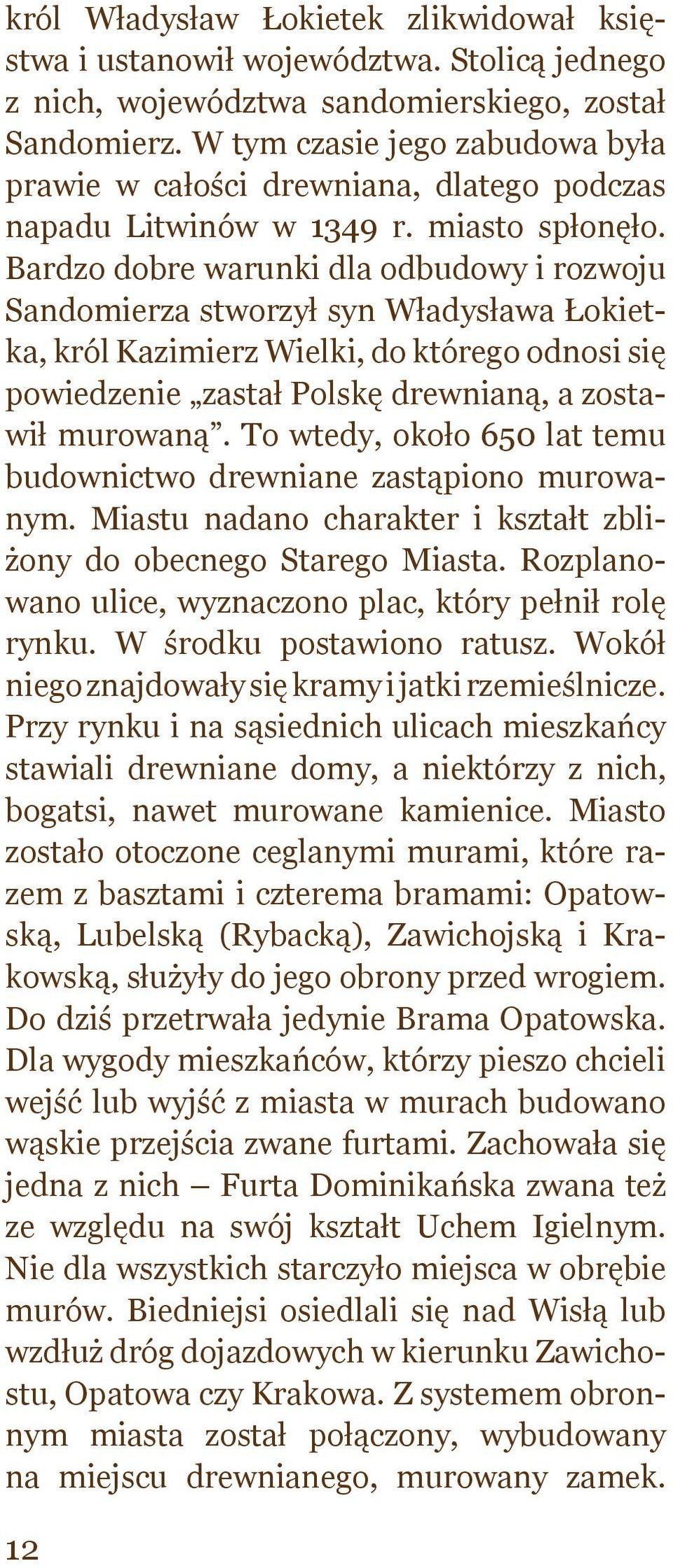 Bardzo dobre warunki dla odbudowy i rozwoju Sandomierza stworzył syn Władysława Łokietka, król Kazimierz Wielki, do którego odnosi się powiedzenie zastał Polskę drewnianą, a zostawił murowaną.