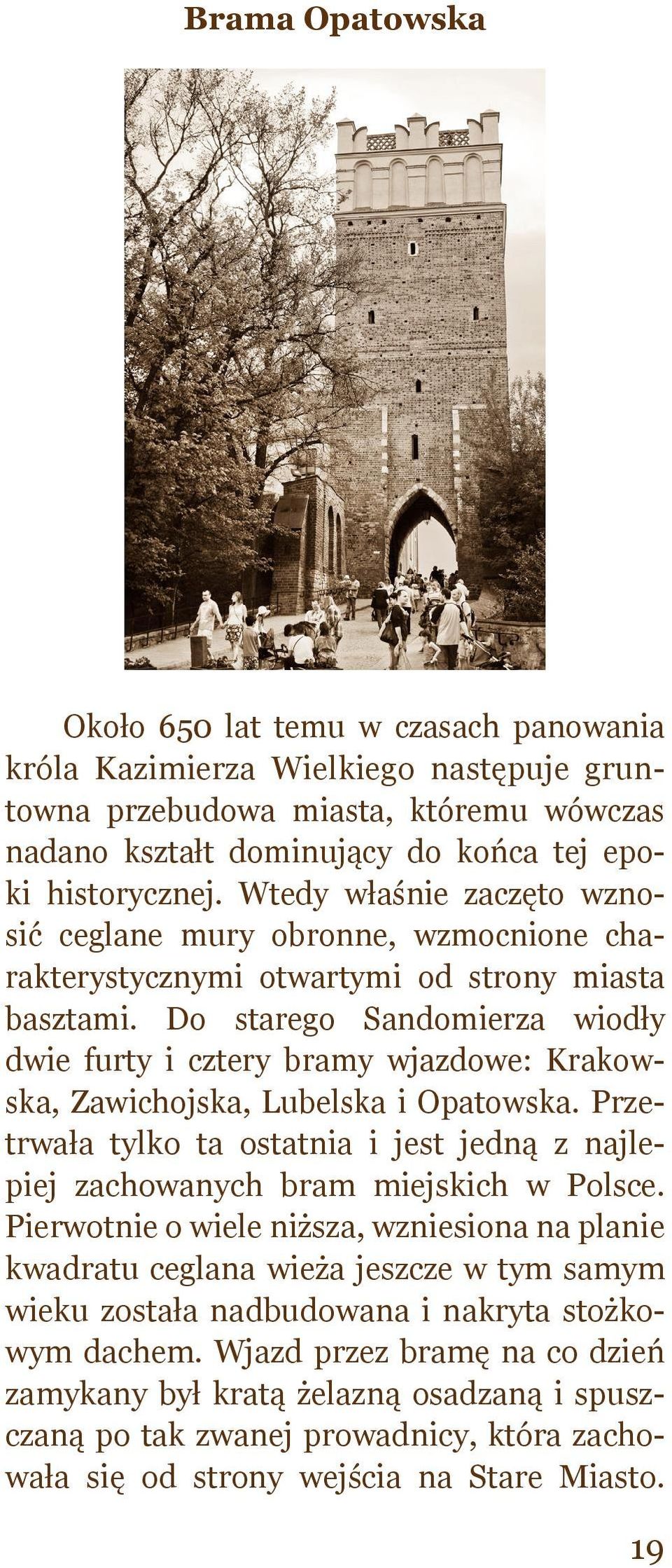 Do starego Sandomierza wiodły dwie furty i cztery bramy wjazdowe: Krakowska, Zawichojska, Lubelska i Opatowska.