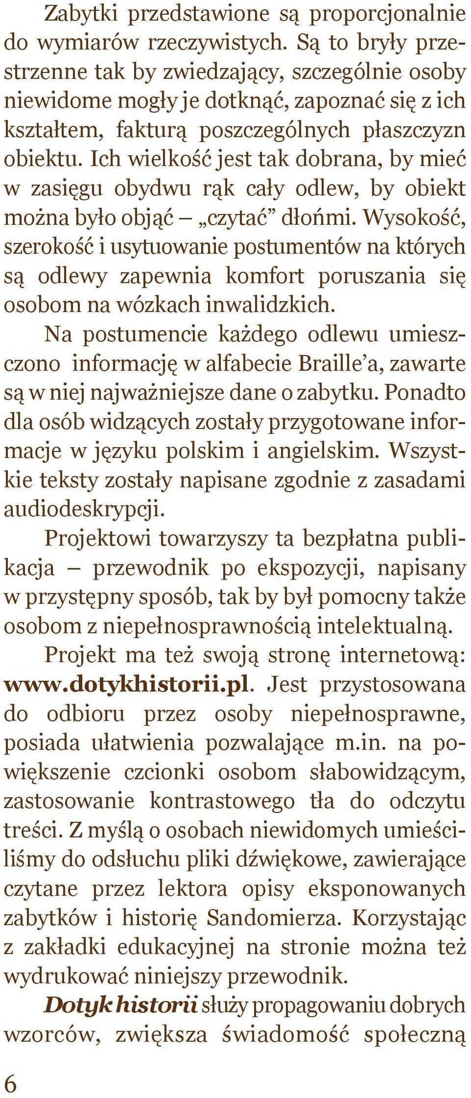 Ich wielkość jest tak dobrana, by mieć w zasięgu obydwu rąk cały odlew, by obiekt można było objąć czytać dłońmi.