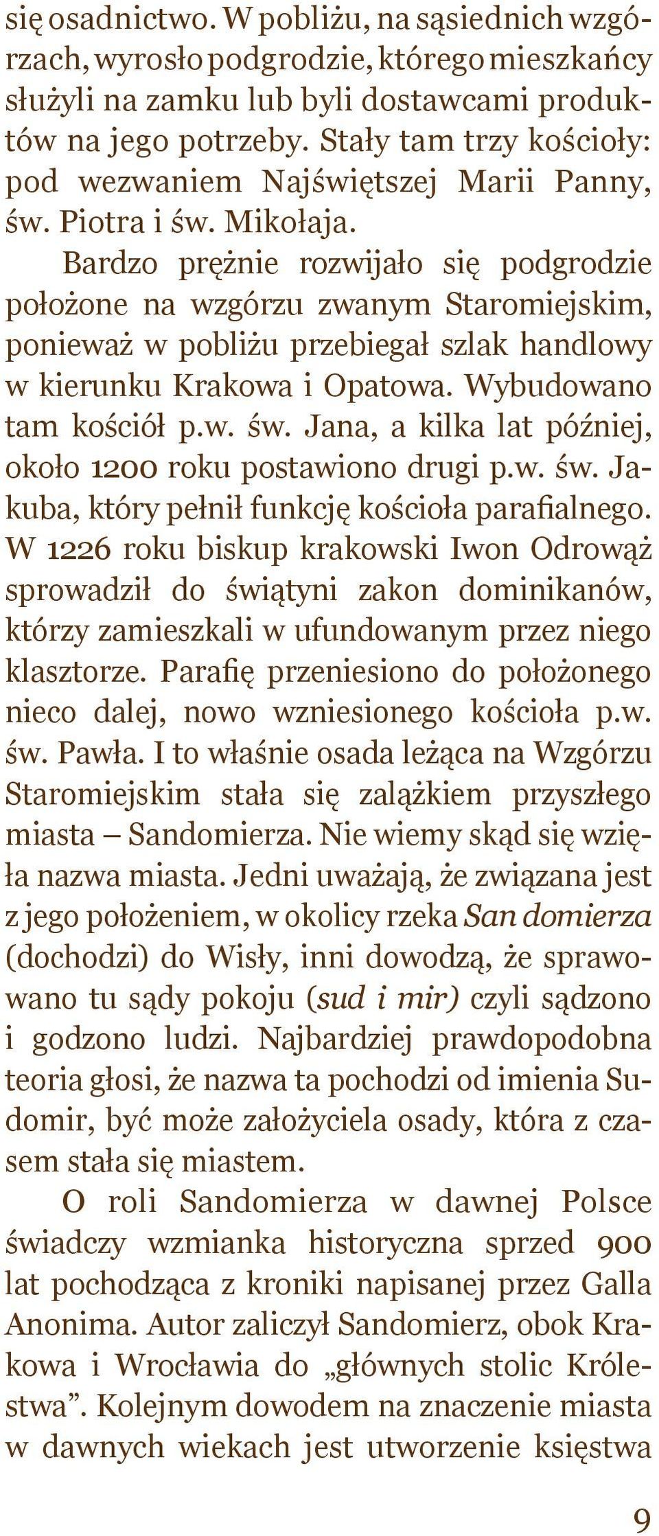 Bardzo prężnie rozwijało się podgrodzie położone na wzgórzu zwanym Staromiejskim, ponieważ w pobliżu przebiegał szlak handlowy w kierunku Krakowa i Opatowa. Wybudowano tam kościół p.w. św.