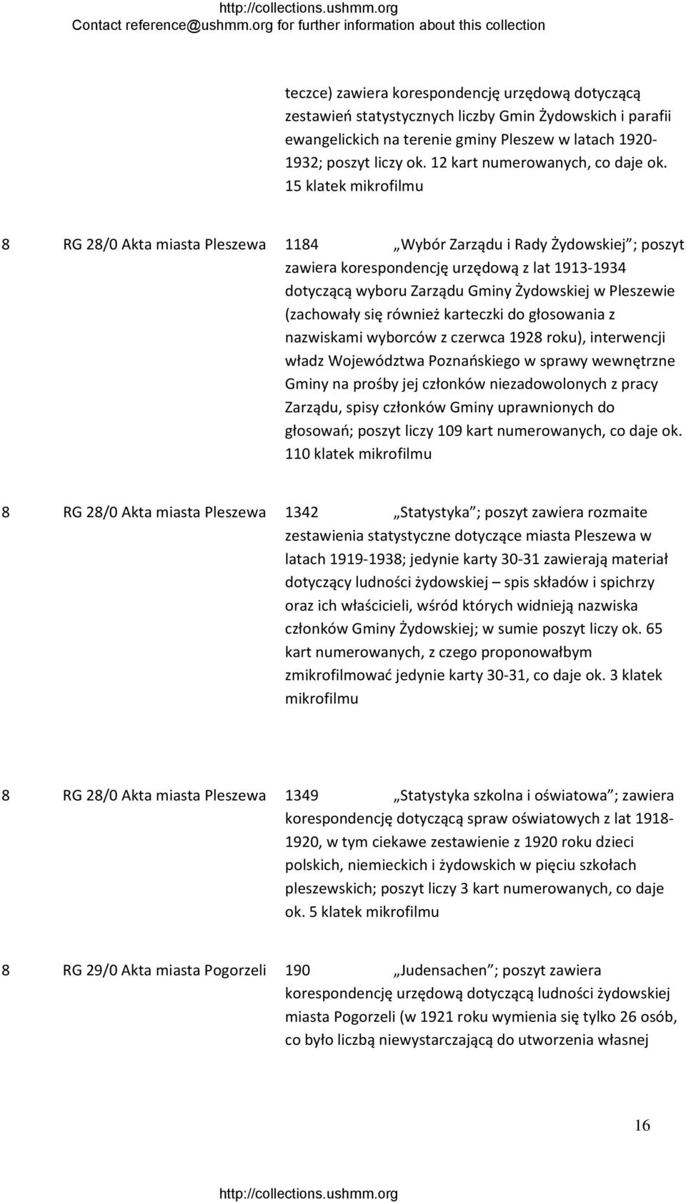 15 klatek mikrofilmu 8 RG 28/0 Akta miasta Pleszewa 1184 Wybór Zarządu i Rady Żydowskiej ; poszyt zawiera korespondencję urzędową z lat 1913 1934 dotyczącą wyboru Zarządu Gminy Żydowskiej w Pleszewie