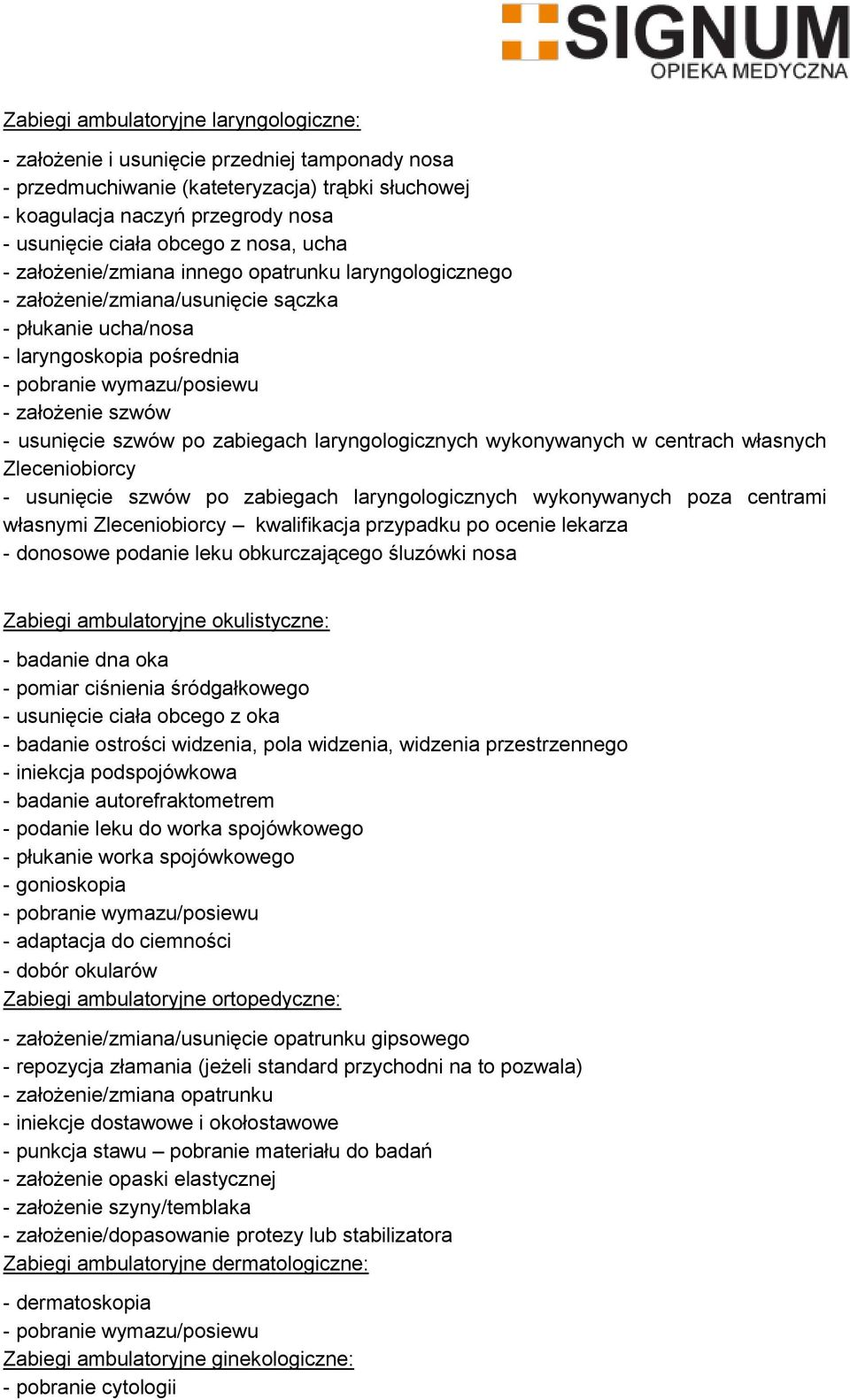 usunięcie szwów po zabiegach laryngologicznych wykonywanych w centrach własnych Zleceniobiorcy - usunięcie szwów po zabiegach laryngologicznych wykonywanych poza centrami własnymi Zleceniobiorcy