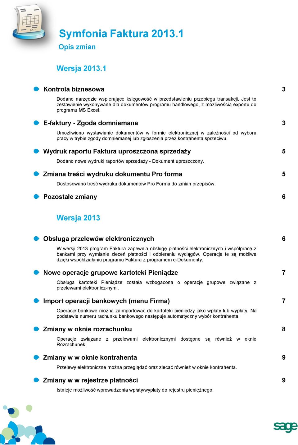 E-faktury - Zgoda domniemana 3 Umożliwiono wystawianie dokumentów w formie elektronicznej w zależności od wyboru pracy w trybie zgody domniemanej lub zgłoszenia przez kontrahenta sprzeciwu.