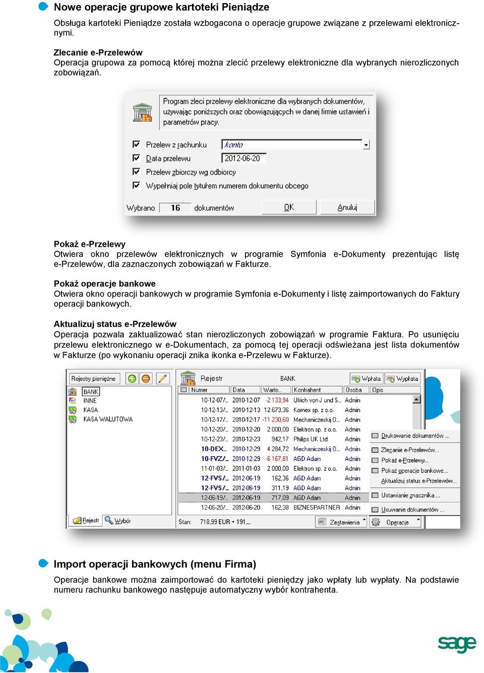 Pokaż e-przelewy Otwiera okno przelewów elektronicznych w programie Symfonia e-dokumenty prezentując listę e-przelewów, dla zaznaczonych zobowiązań w Fakturze.