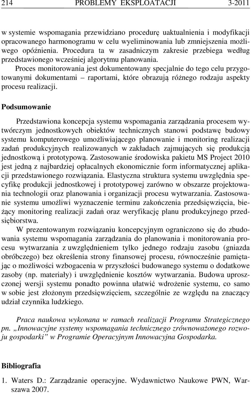 Proces monitorowania jest dokumentowany specjalnie do tego celu przygotowanymi dokumentami raportami, które obrazują różnego rodzaju aspekty procesu realizacji.