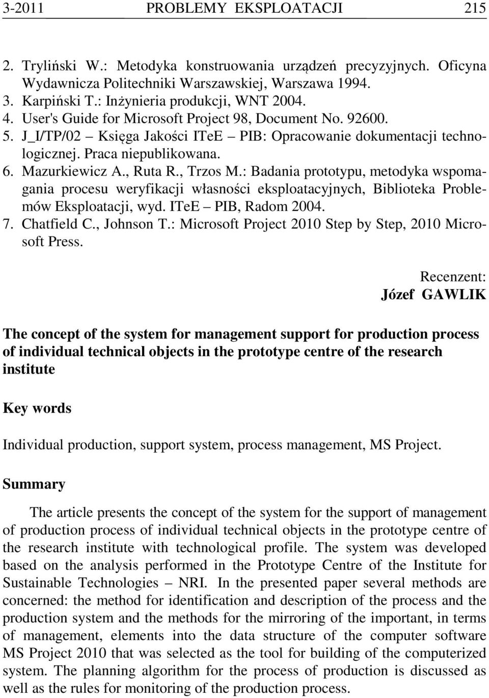 Mazurkiewicz A., Ruta R., Trzos M.: Badania prototypu, metodyka wspomagania procesu weryfikacji własności eksploatacyjnych, Biblioteka Problemów Eksploatacji, wyd. ITeE PIB, Radom 2004. 7.