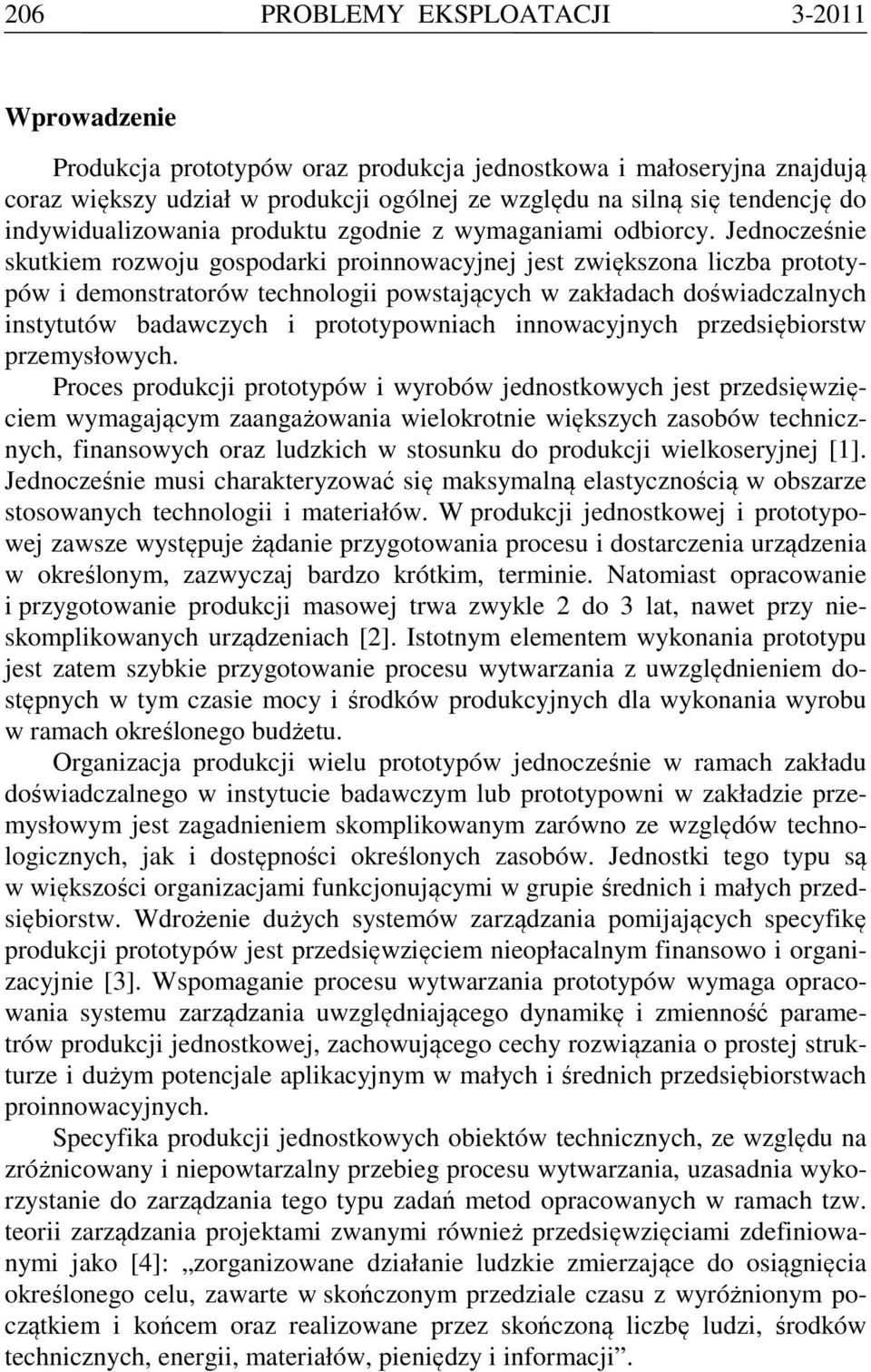 Jednocześnie skutkiem rozwoju gospodarki proinnowacyjnej jest zwiększona liczba prototypów i demonstratorów technologii powstających w zakładach doświadczalnych instytutów badawczych i