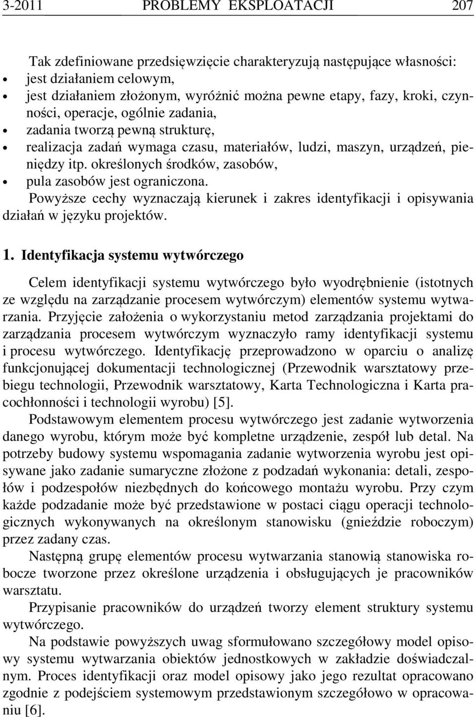 określonych środków, zasobów, pula zasobów jest ograniczona. Powyższe cechy wyznaczają kierunek i zakres identyfikacji i opisywania działań w języku projektów. 1.