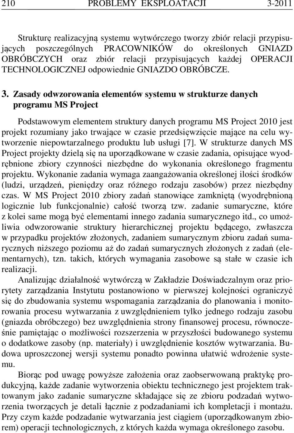 Zasady odwzorowania elementów systemu w strukturze danych programu MS Project Podstawowym elementem struktury danych programu MS Project 2010 jest projekt rozumiany jako trwające w czasie