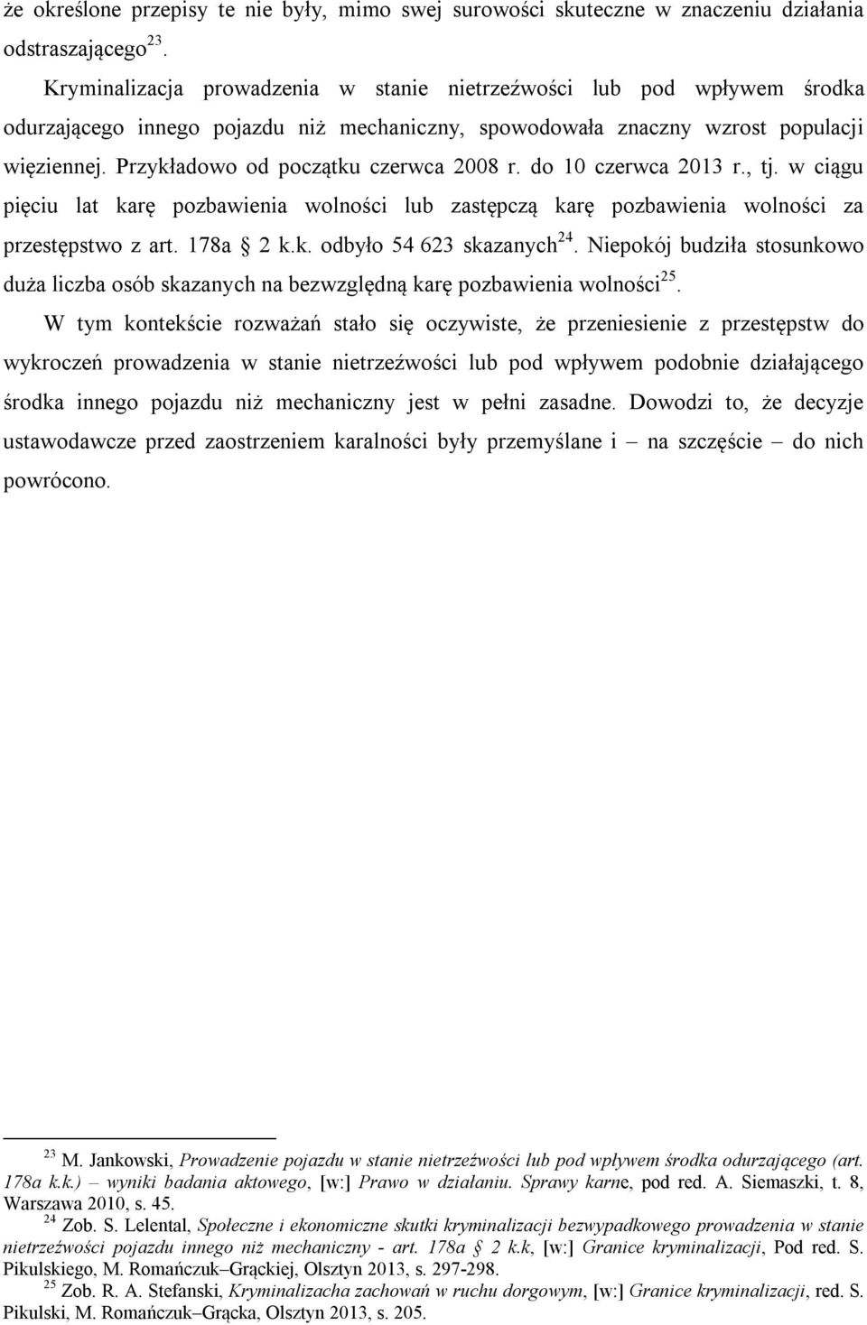 Przykładowo od początku czerwca 2008 r. do 10 czerwca 2013 r., tj. w ciągu pięciu lat karę pozbawienia wolności lub zastępczą karę pozbawienia wolności za przestępstwo z art. 178a 2 k.k. odbyło 54 623 skazanych 24.