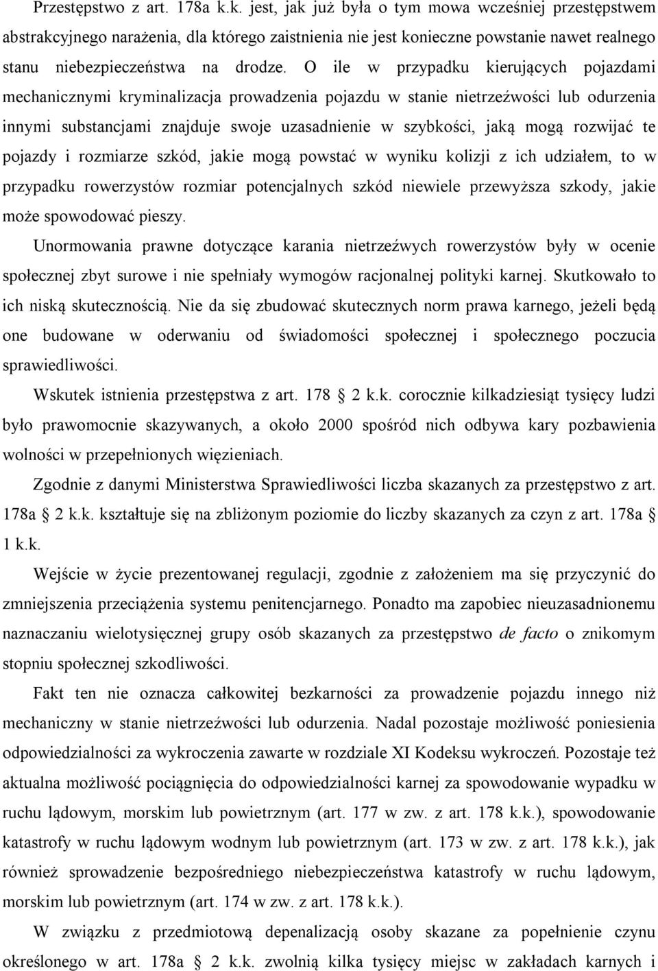 O ile w przypadku kierujących pojazdami mechanicznymi kryminalizacja prowadzenia pojazdu w stanie nietrzeźwości lub odurzenia innymi substancjami znajduje swoje uzasadnienie w szybkości, jaką mogą