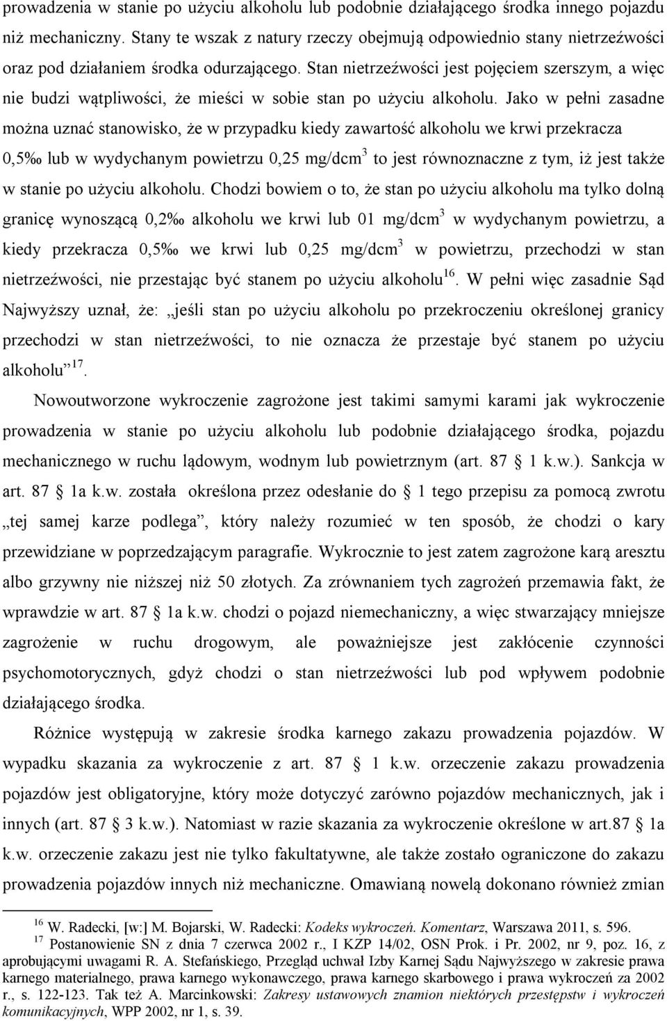 Stan nietrzeźwości jest pojęciem szerszym, a więc nie budzi wątpliwości, że mieści w sobie stan po użyciu alkoholu.