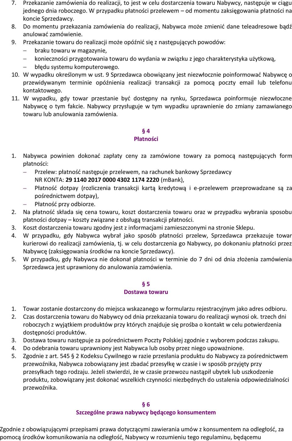 Do momentu przekazania zamówienia do realizacji, Nabywca może zmienić dane teleadresowe bądź anulować zamówienie. 9.