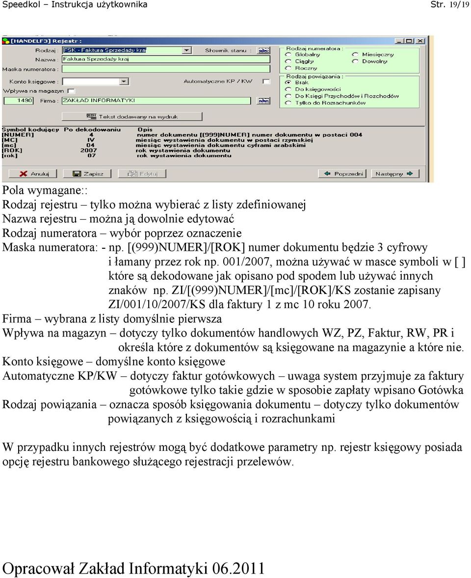 [(999)NUMER]/[ROK] numer dokumentu będzie 3 cyfrowy i łamany przez rok np. 001/2007, można używać w masce symboli w [ ] które są dekodowane jak opisano pod spodem lub używać innych znaków np.