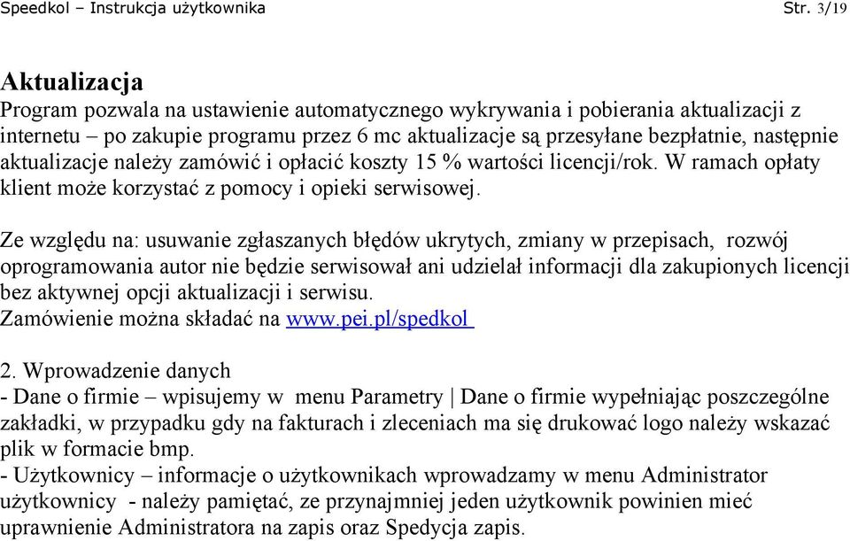 aktualizacje należy zamówić i opłacić koszty 15 % wartości licencji/rok. W ramach opłaty klient może korzystać z pomocy i opieki serwisowej.