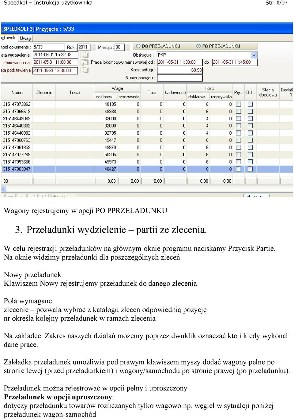 Klawiszem Nowy rejestrujemy przeładunek do danego zlecenia Pola wymagane zlecenie pozwala wybrać z katalogu zleceń odpowiednią pozycję nr określa kolejny przeładunek w ramach zlecenia Na zakładce