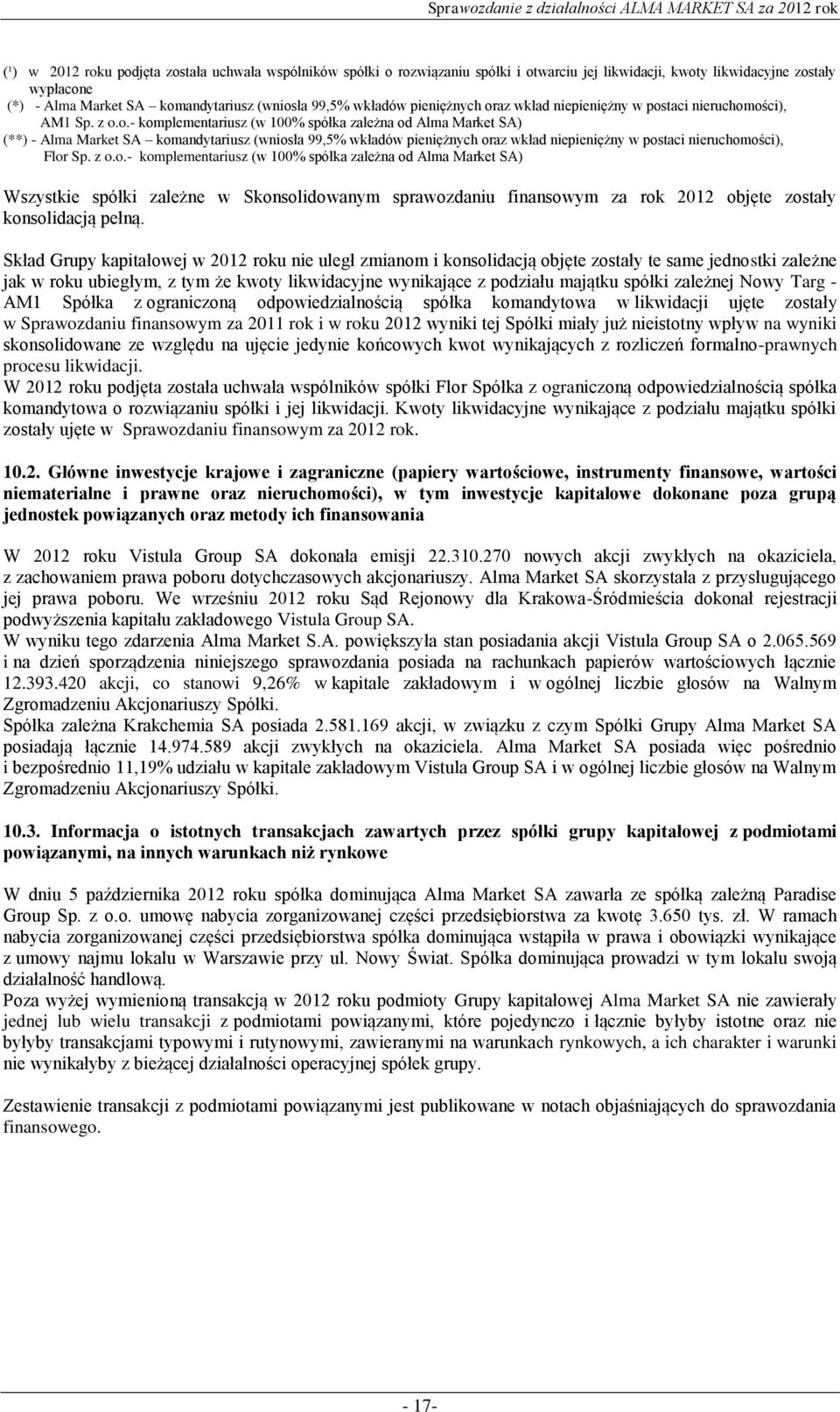 az wkład niepieniężny w postaci nieruchomości), AM1 Sp. z o.o.- komplementariusz (w 100% spółka zależna od Alma Market SA) (**) - Alma Market SA komandytariusz (wniosła 99,5% az wkład niepieniężny w postaci nieruchomości), Flor Sp.