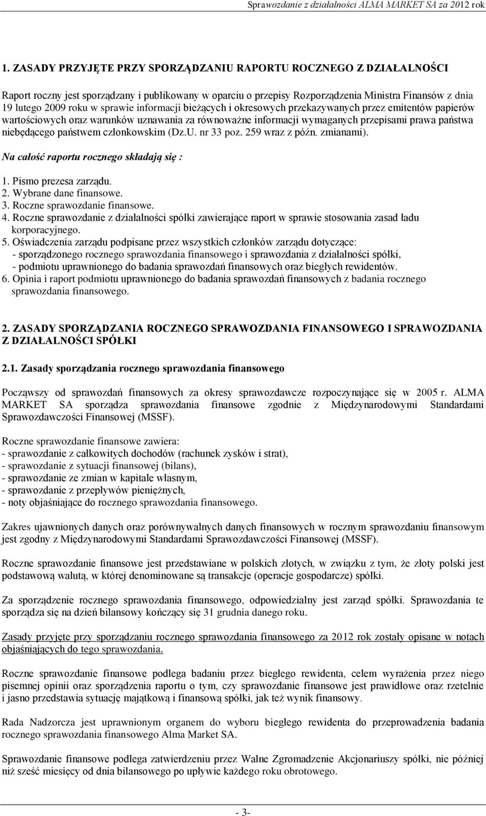 państwem członkowskim (Dz.U. nr 33 poz. 259 wraz z późn. zmianami). Na całość raportu rocznego składają się : 1. Pismo prezesa zarządu. 2. Wybrane dane finansowe. 3. Roczne sprawozdanie finansowe. 4.