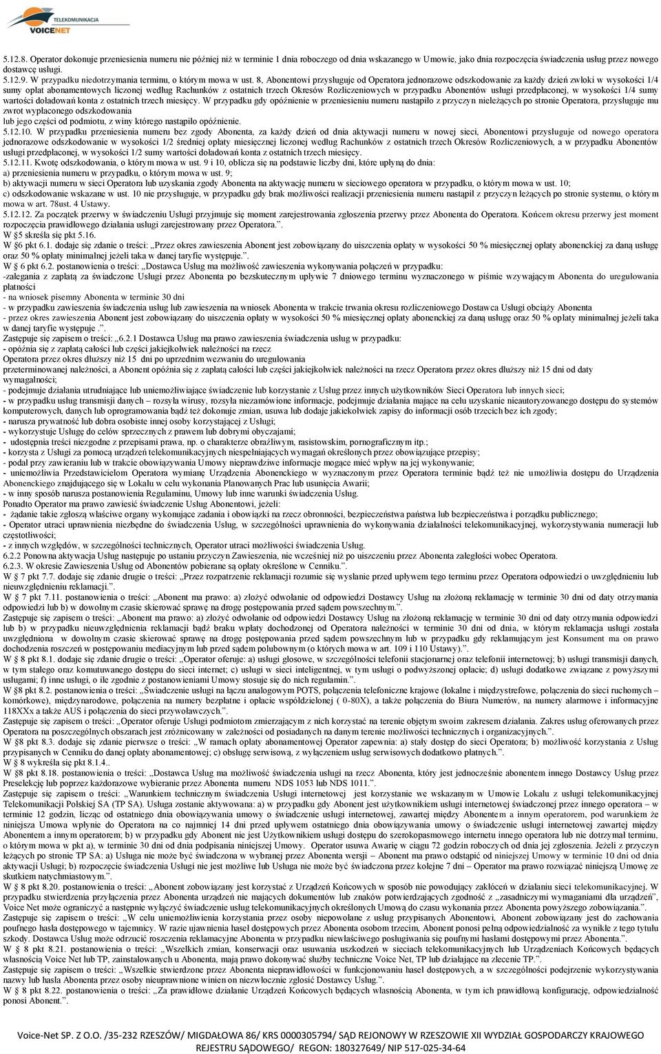 8, Abonentowi przysługuje od Operatora jednorazowe odszkodowanie za każdy dzień zwłoki w wysokości 1/4 sumy opłat abonamentowych liczonej według Rachunków z ostatnich trzech Okresów Rozliczeniowych w