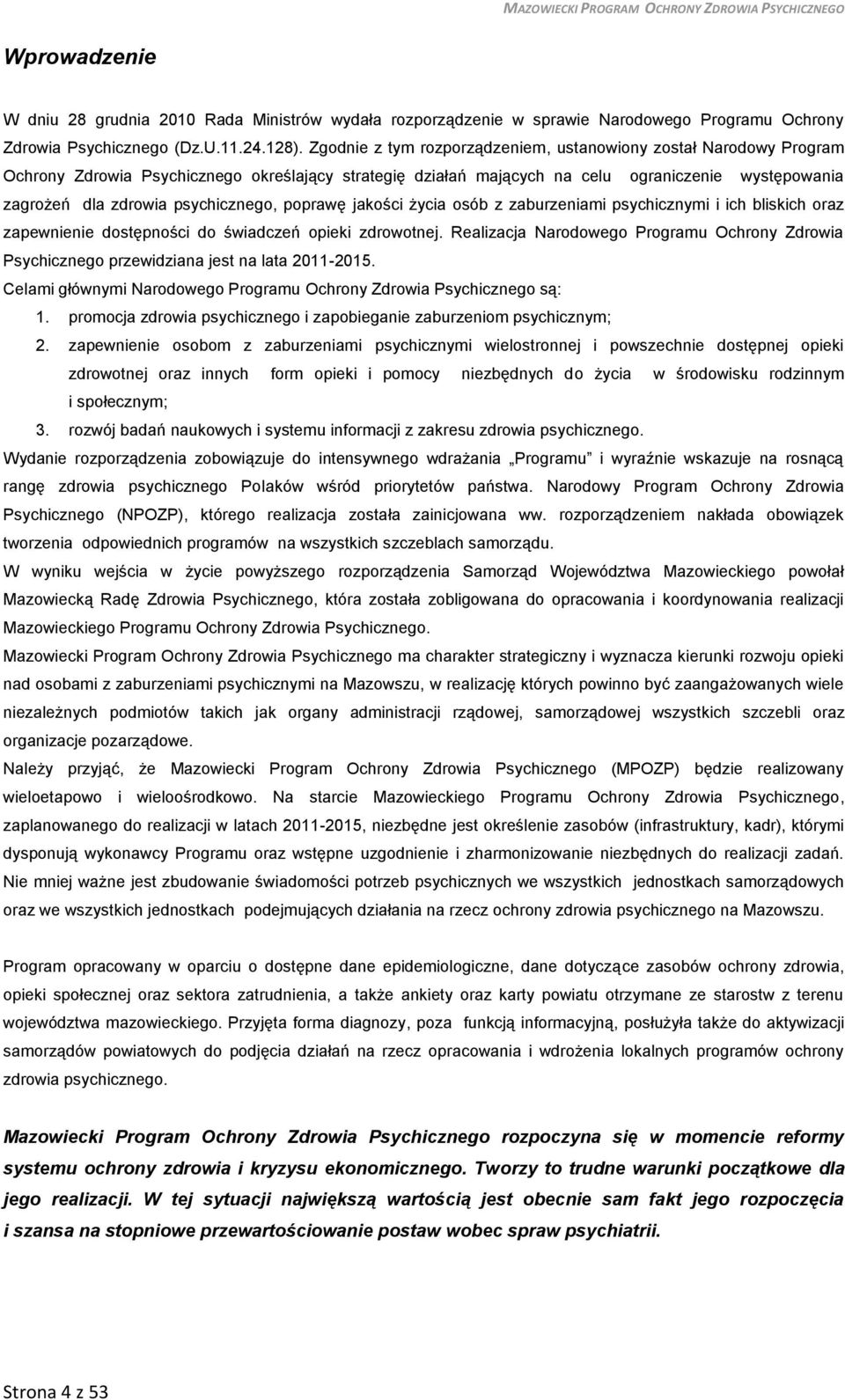 psychicznego, poprawę jakości życia osób z zaburzeniami psychicznymi i ich bliskich oraz zapewnienie dostępności do świadczeń opieki zdrowotnej.