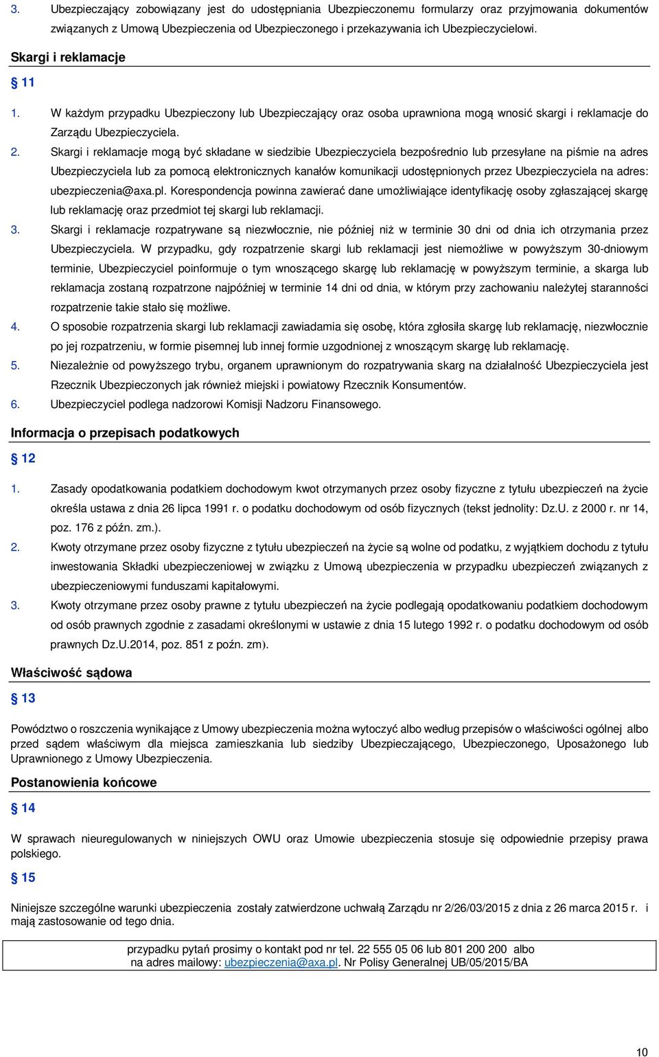 Skargi i reklamacje mogą być składane w siedzibie Ubezpieczyciela bezpośrednio lub przesyłane na piśmie na adres Ubezpieczyciela lub za pomocą elektronicznych kanałów komunikacji udostępnionych przez