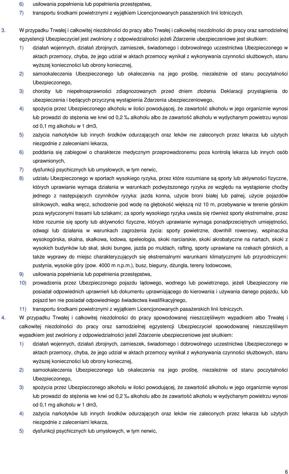 ubezpieczeniowe jest skutkiem: 1) działań wojennych, działań zbrojnych, zamieszek, świadomego i dobrowolnego uczestnictwa Ubezpieczonego w aktach przemocy, chyba, że jego udział w aktach przemocy