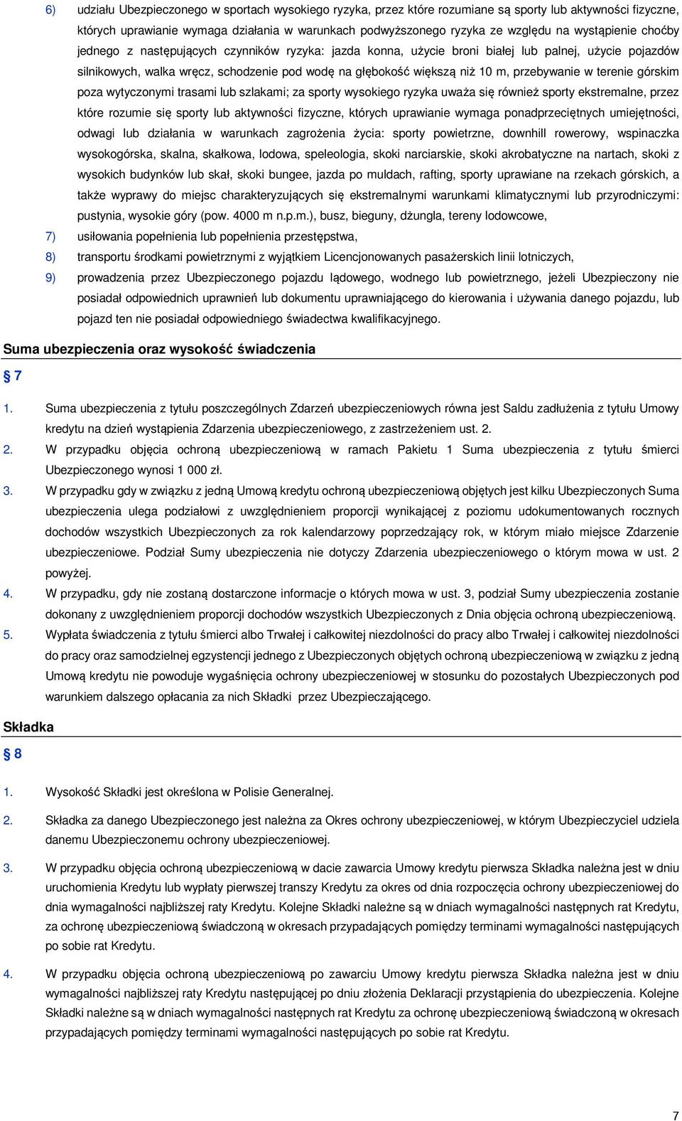 przebywanie w terenie górskim poza wytyczonymi trasami lub szlakami; za sporty wysokiego ryzyka uważa się również sporty ekstremalne, przez które rozumie się sporty lub aktywności fizyczne, których