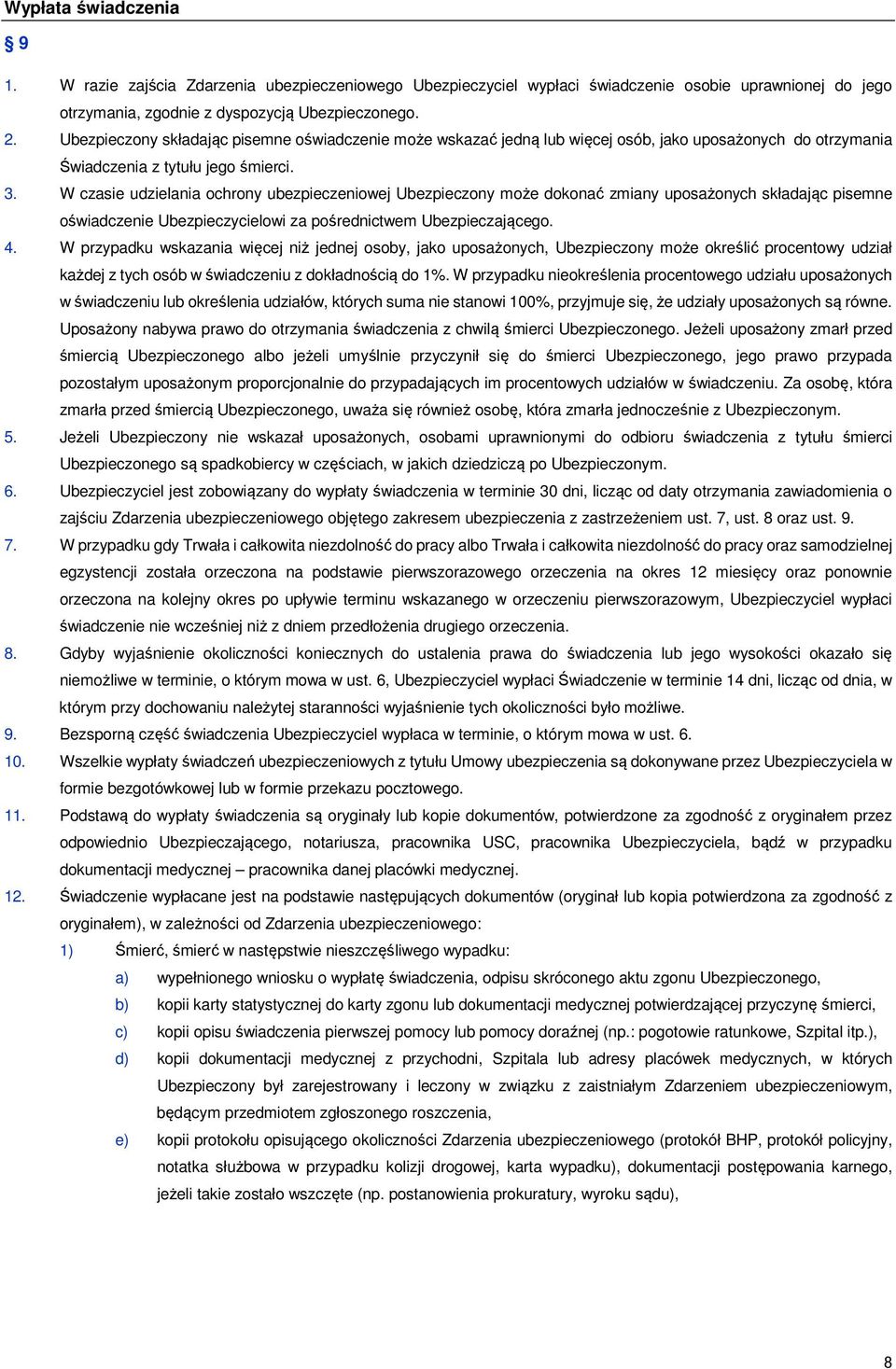 W czasie udzielania ochrony ubezpieczeniowej Ubezpieczony może dokonać zmiany uposażonych składając pisemne oświadczenie Ubezpieczycielowi za pośrednictwem Ubezpieczającego. 4.