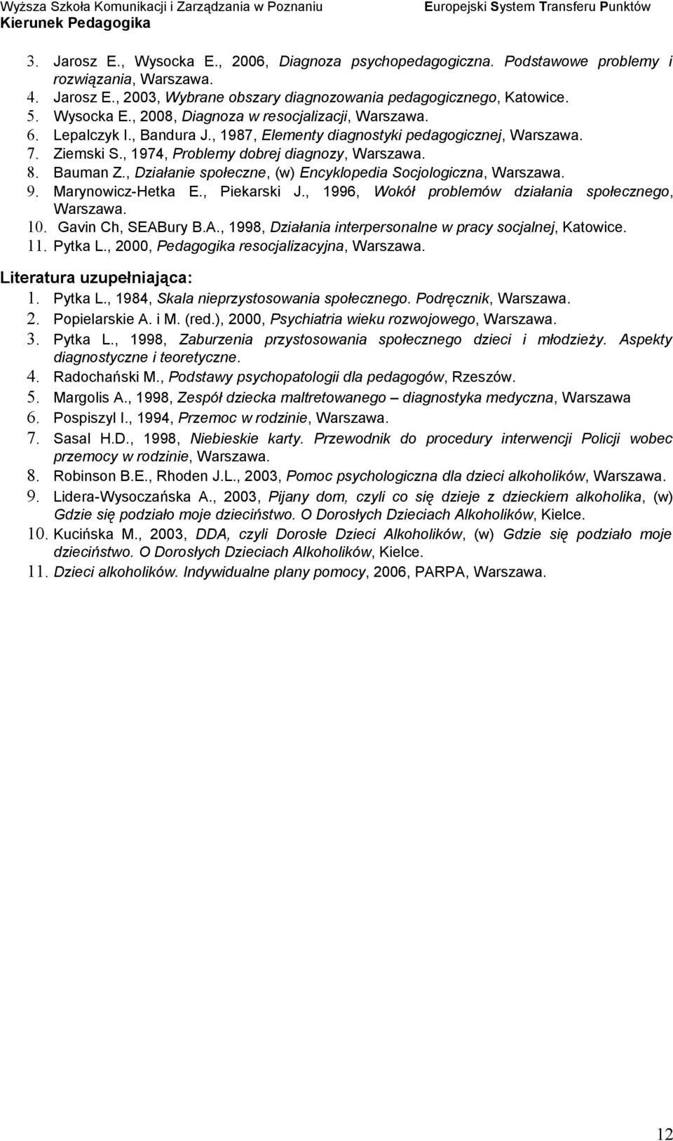 , Działanie społeczne, (w) Encyklopedia Socjologiczna, Warszawa. 9. Marynowicz-Hetka E., Piekarski J., 1996, Wokół problemów działania społecznego, Warszawa. 10. Gavin Ch, SEAB