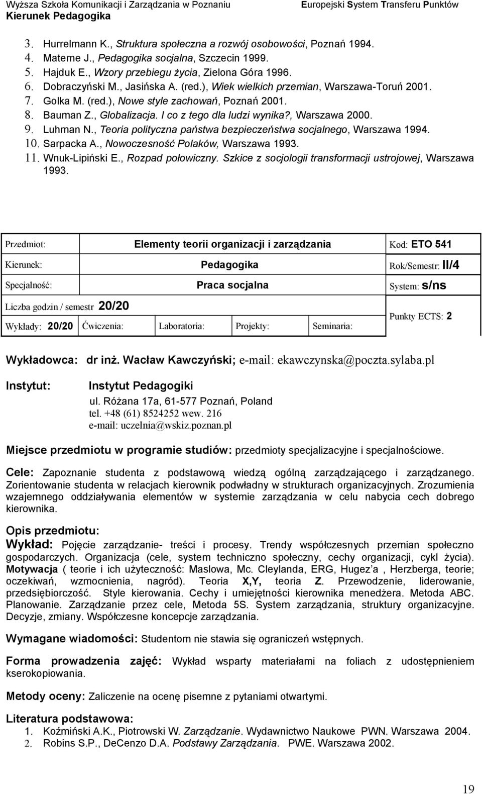 Luhman N., Teoria polityczna państwa bezpieczeństwa socjalnego, Warszawa 1994. 10. Sarpacka A., Nowoczesność Polaków, Warszawa 1993. 11. Wnuk-Lipiński E., Rozpad połowiczny.