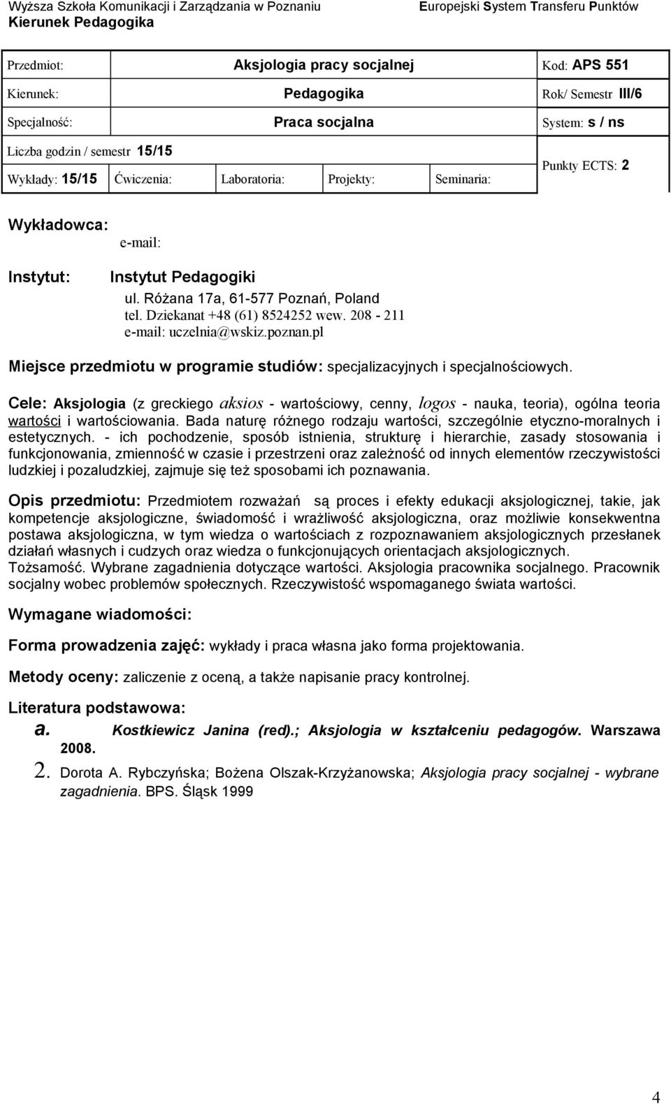 Cele: Aksjologia (z greckiego aksios - wartościowy, cenny, logos - nauka, teoria), ogólna teoria wartości i wartościowania.